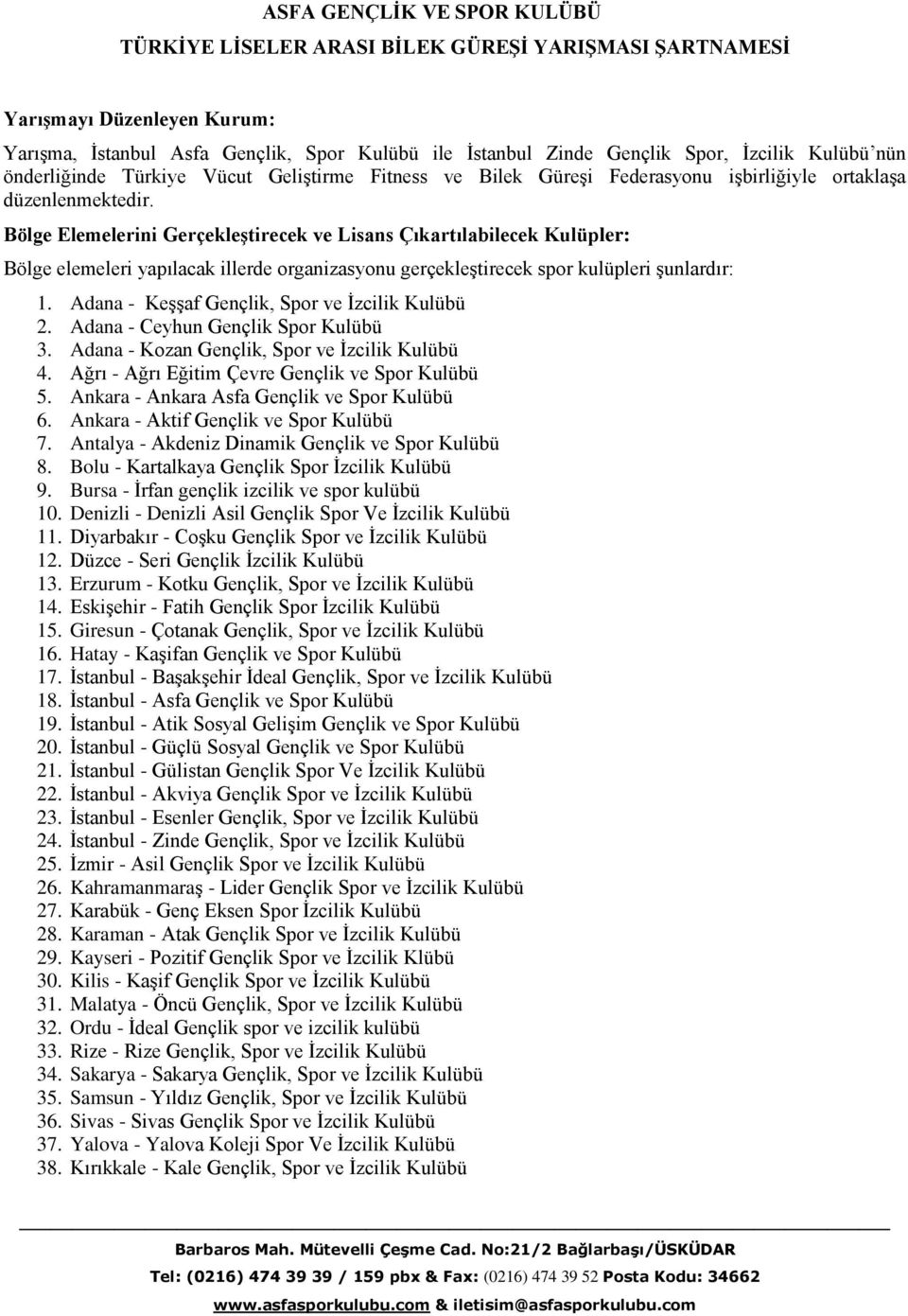 Bölge Elemelerini Gerçekleştirecek ve Lisans Çıkartılabilecek Kulüpler: Bölge elemeleri yapılacak illerde organizasyonu gerçekleştirecek spor kulüpleri şunlardır: 1.