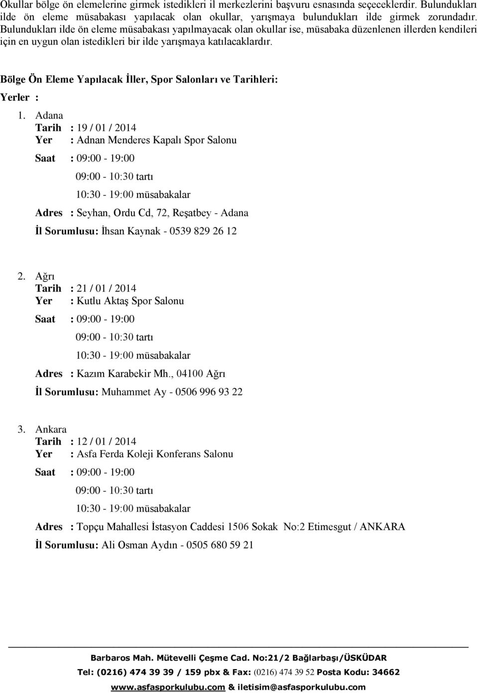 Bulundukları ilde ön eleme müsabakası yapılmayacak olan okullar ise, müsabaka düzenlenen illerden kendileri için en uygun olan istedikleri bir ilde yarışmaya katılacaklardır.