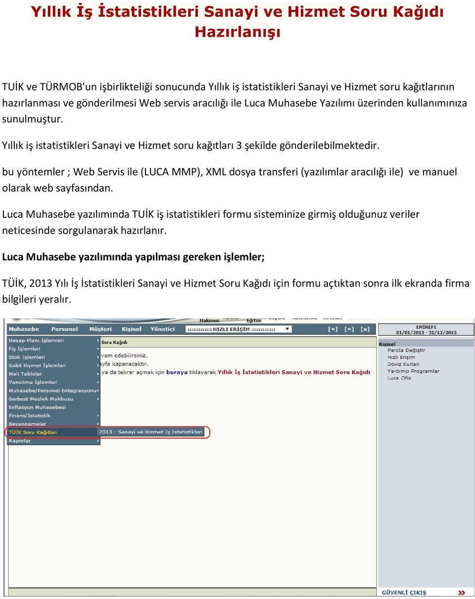 bu yöntemler ; Web Servis ile (LUCA MMP), XML dosya transferi (yazılımlar aracılığı ile) ve manuel olarak web sayfasından.