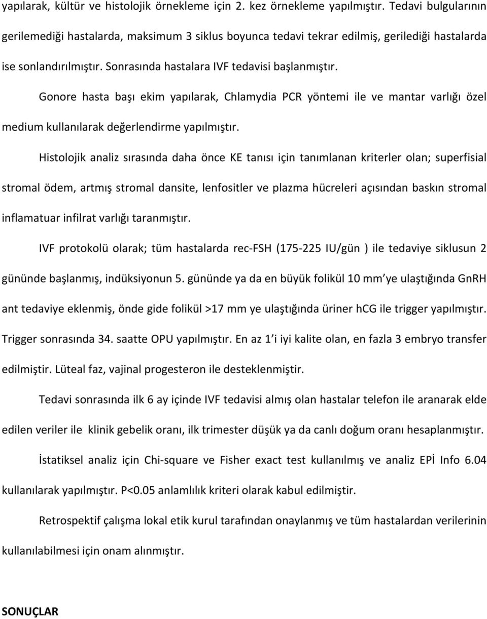 Gonore hasta başı ekim yapılarak, Chlamydia PCR yöntemi ile ve mantar varlığı özel medium kullanılarak değerlendirme yapılmıştır.