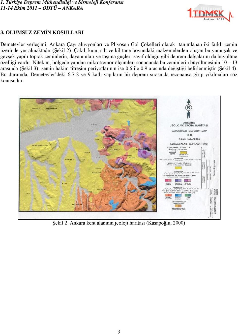 özelliği vardır. Nitekim, bölgede yapılan mikrotremör ölçümleri sonucunda bu zeminlerin büyültmesinin 10 13 arasında (Şekil 3); zemin hakim titreşim periyotlarının ise 0.6 ile 0.