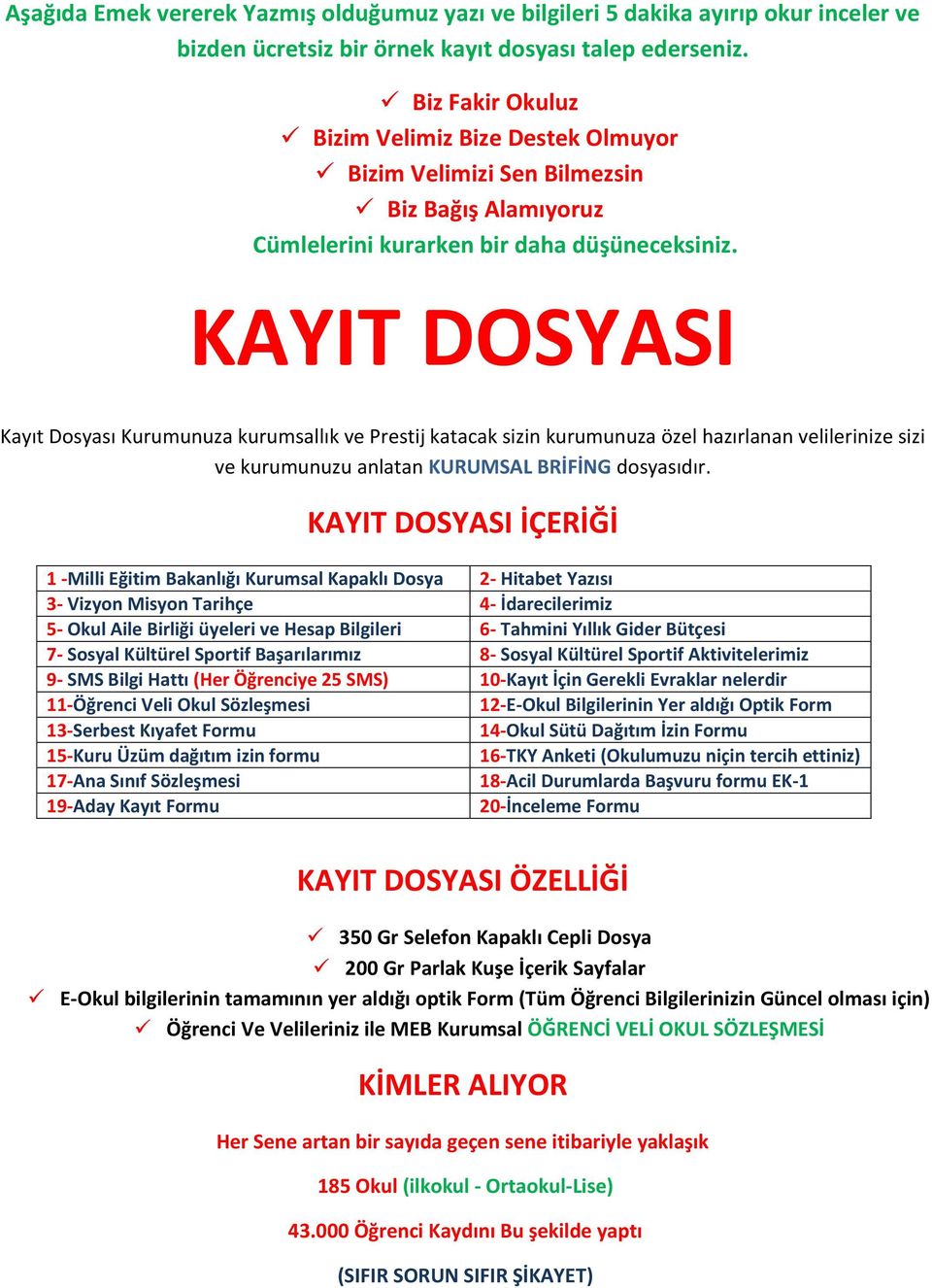 KAYIT DOSYASI Kayıt Dosyası Kurumunuza kurumsallık ve Prestij katacak sizin kurumunuza özel hazırlanan velilerinize sizi ve kurumunuzu anlatan KURUMSAL BRİFİNG dosyasıdır.