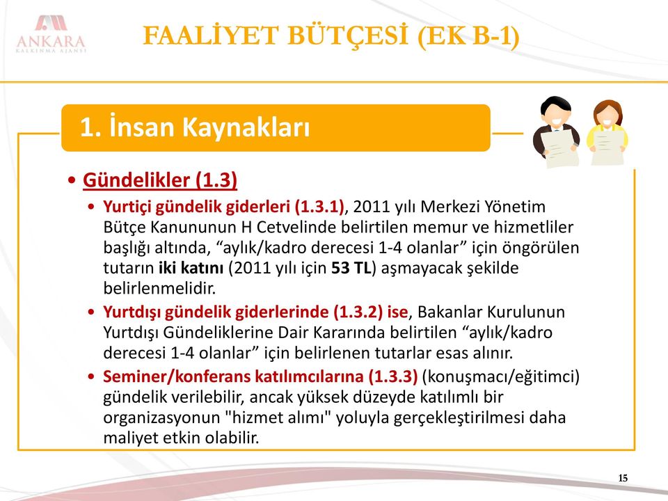 1), 2011 yılı Merkezi Yönetim Bütçe Kanununun H Cetvelinde belirtilen memur ve hizmetliler başlığı altında, aylık/kadro derecesi 1-4 olanlar için öngörülen tutarın iki