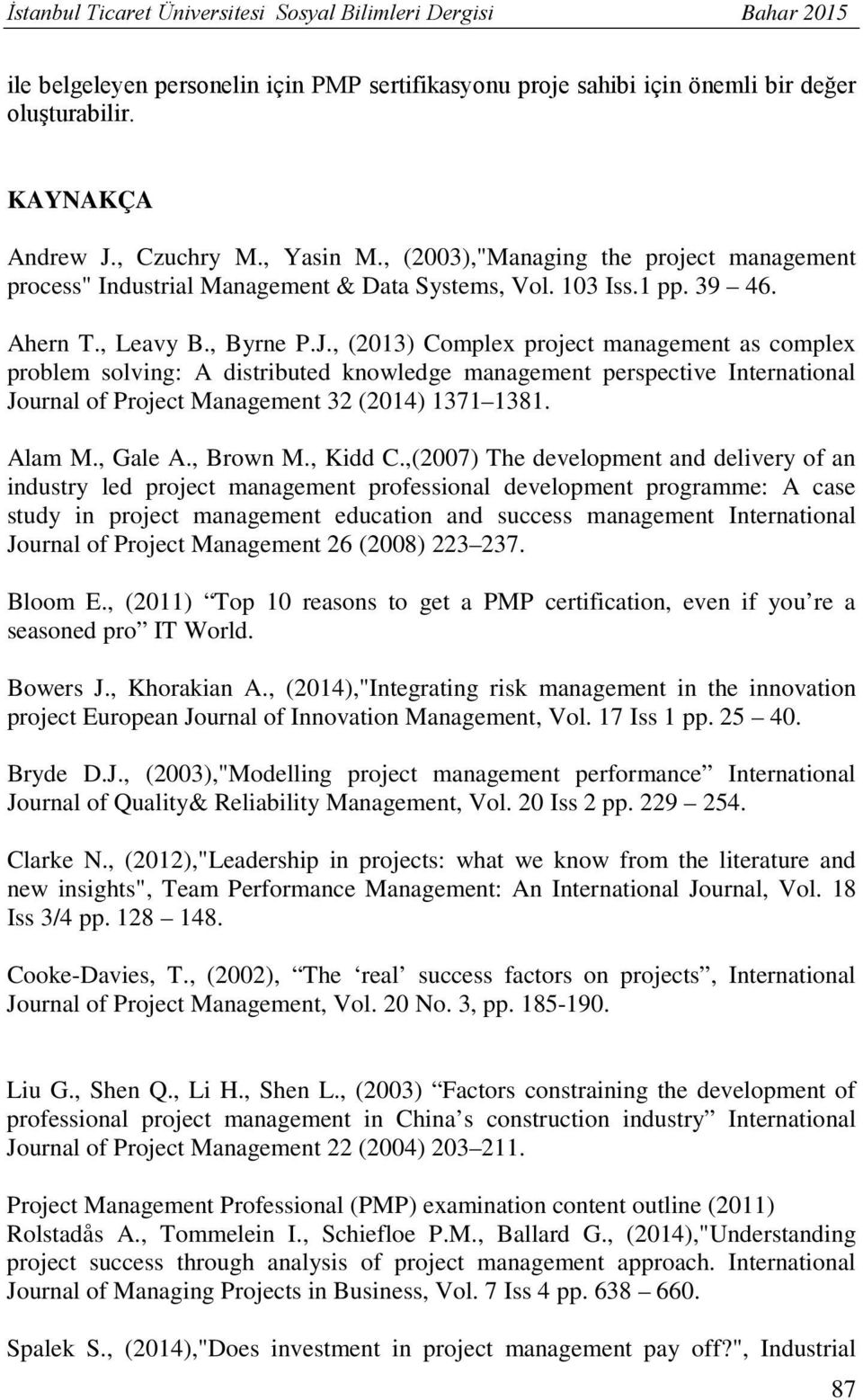 , (2013) Complex project management as complex problem solving: A distributed knowledge management perspective International Journal of Project Management 32 (2014) 1371 1381. Alam M., Gale A.