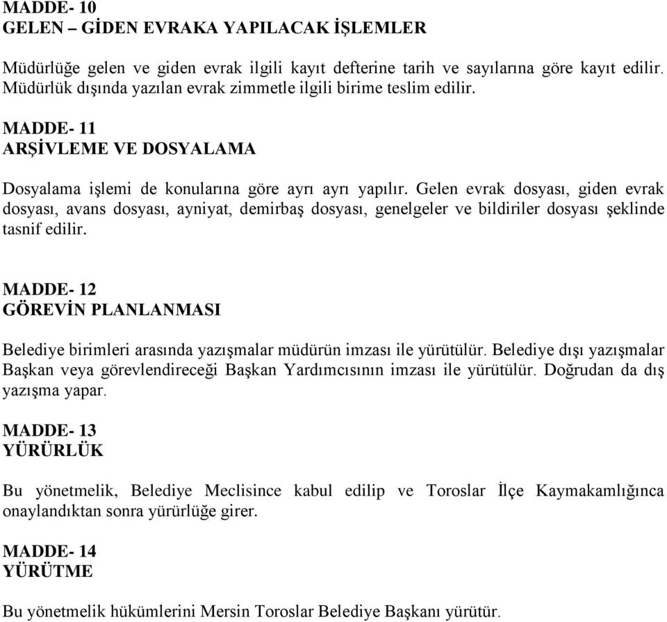 Gelen evrak dosyası, giden evrak dosyası, avans dosyası, ayniyat, demirbaş dosyası, genelgeler ve bildiriler dosyası şeklinde tasnif edilir.