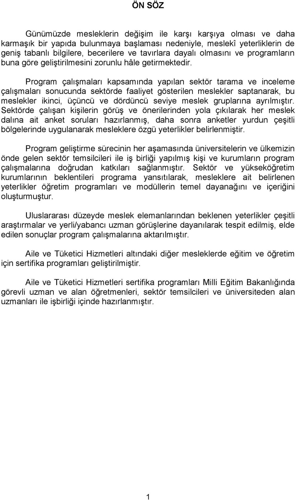 Program çalışmaları kapsamında yapılan sektör tarama ve inceleme çalışmaları sonucunda sektörde faaliyet gösterilen meslekler saptanarak, bu meslekler ikinci, üçüncü ve dördüncü seviye meslek