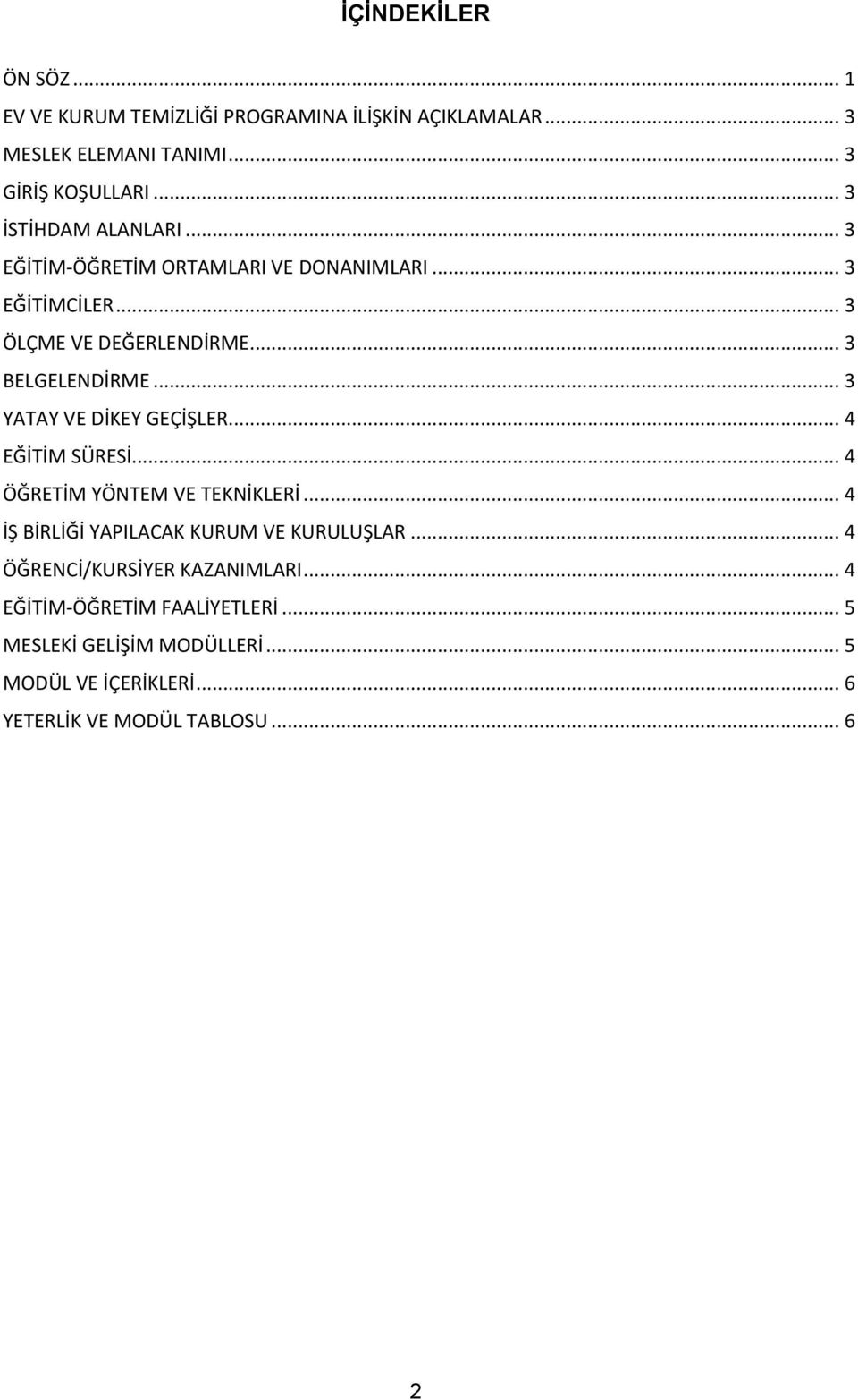 .. 3 YATAY VE DİKEY GEÇİŞLER... 4 EĞİTİM SÜRESİ... 4 ÖĞRETİM YÖNTEM VE TEKNİKLERİ... 4 İŞ BİRLİĞİ YAPILACAK KURUM VE KURULUŞLAR.