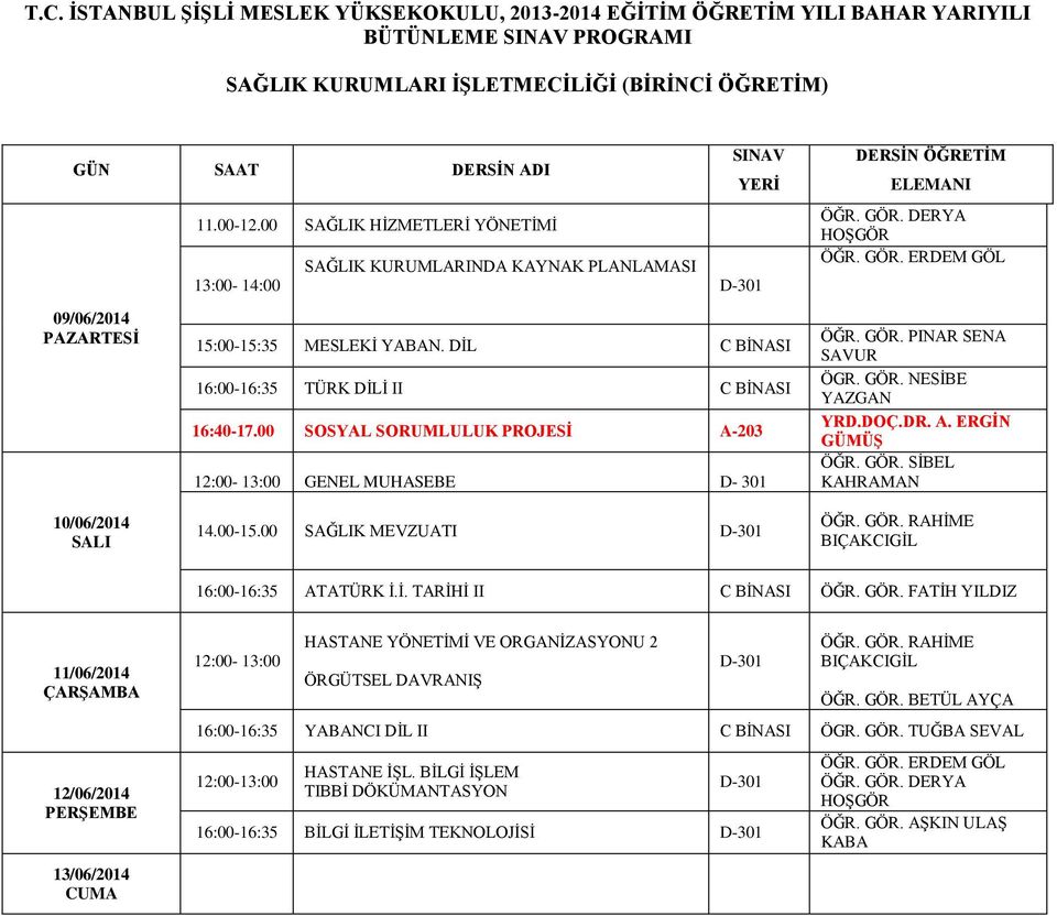 00 SOSYAL SORUMLULUK PROJESİ A-203 12:00-13:00 GENEL MUHASEBE D- 301 ÖĞR. GÖR. DERYA HOŞGÖR ÖĞR. GÖR. ERDEM GÖL ÖĞR. GÖR. PINAR SENA SAVUR ÖGR. GÖR. NESİBE YAZGAN ÖĞR. GÖR. SİBEL KAHRAMAN 14.00-15.