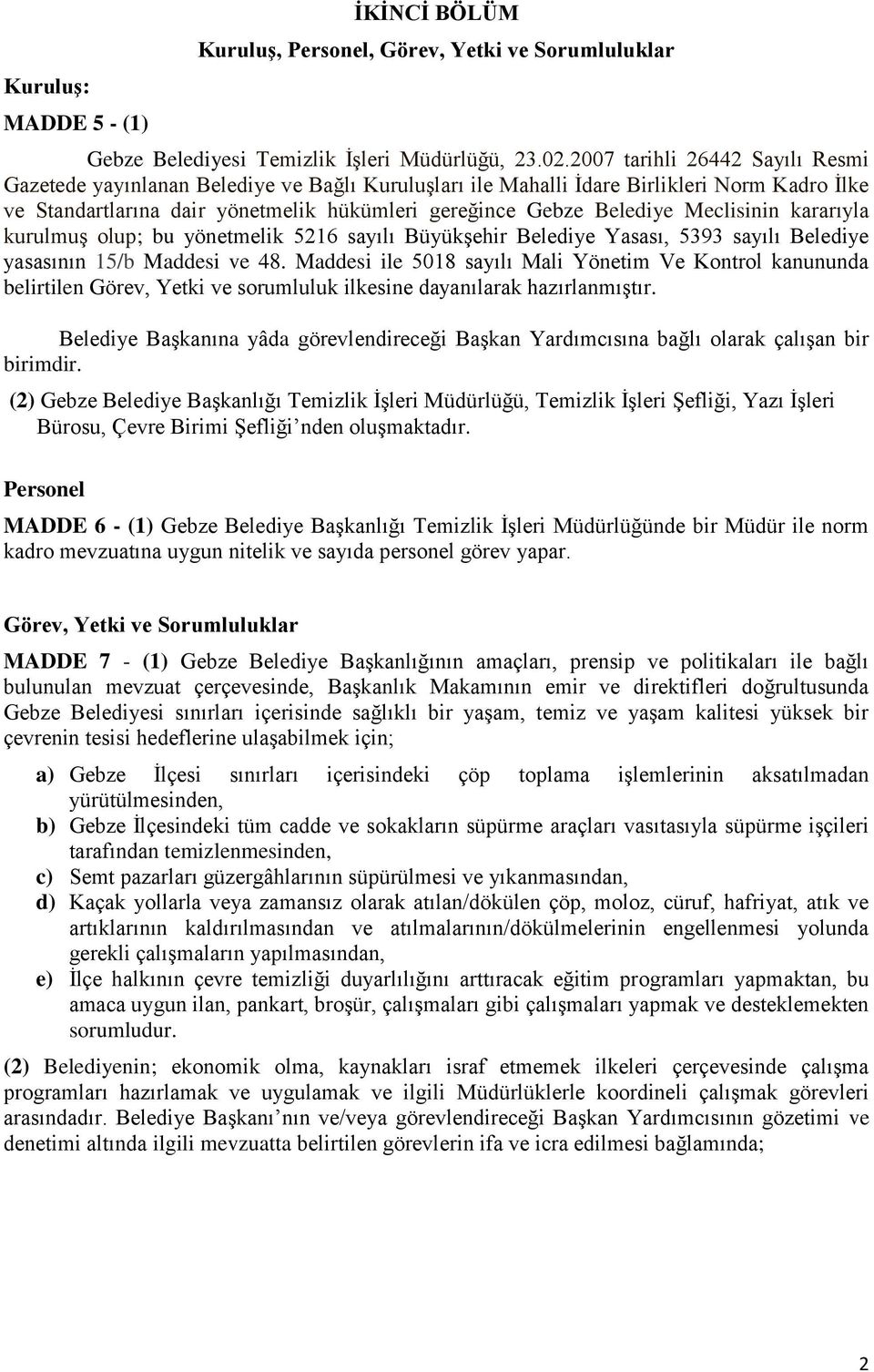 Meclisinin kararıyla kurulmuş lup; bu yönetmelik 5216 sayılı Büyükşehir Belediye Yasası, 5393 sayılı Belediye yasasının 15/b Maddesi ve 48.