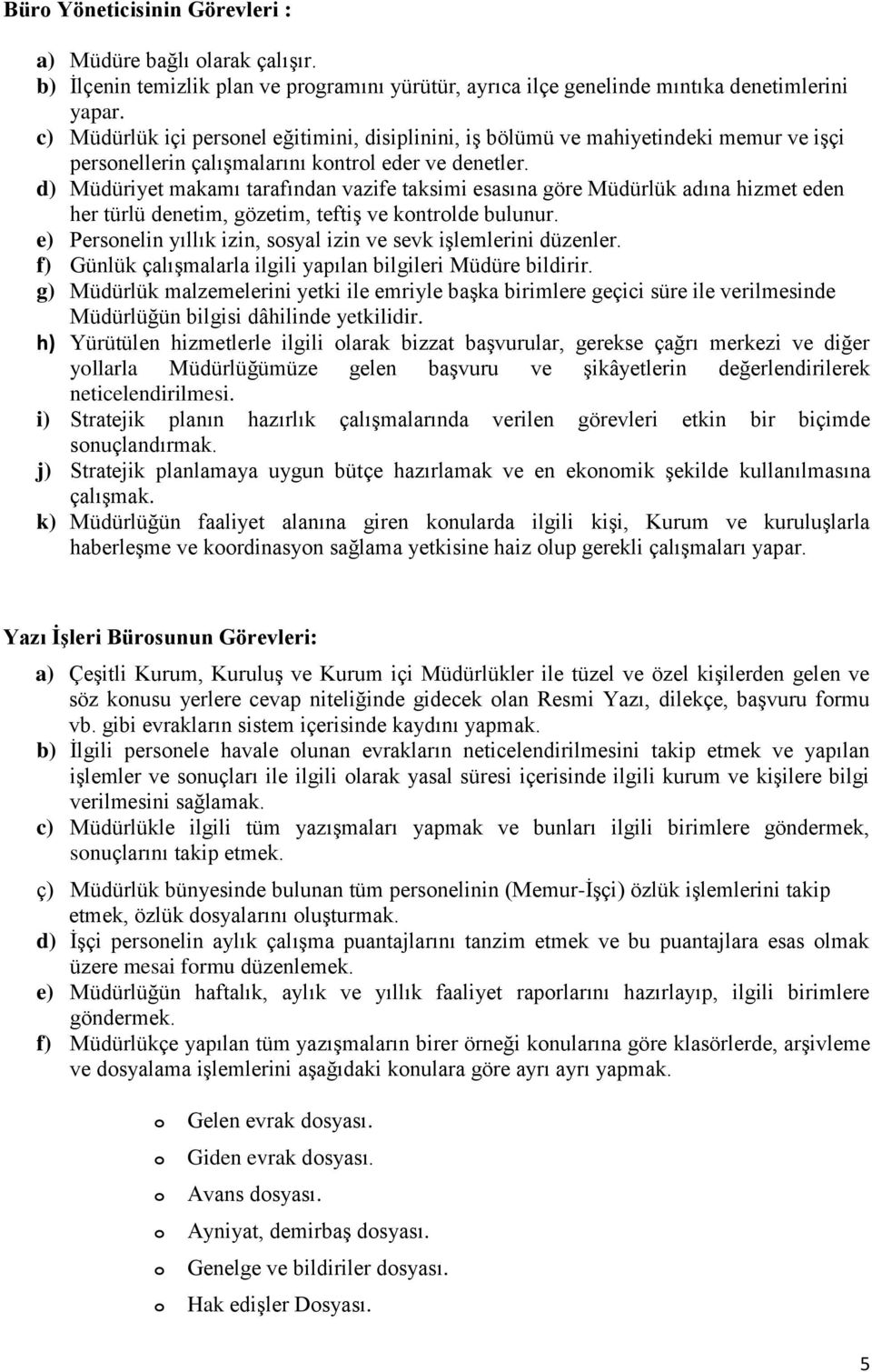 d) Müdüriyet makamı tarafından vazife taksimi esasına göre Müdürlük adına hizmet eden her türlü denetim, gözetim, teftiş ve kntrlde bulunur.