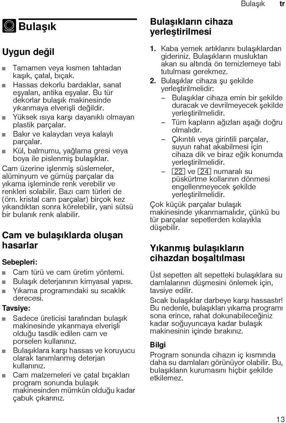 Kül, balmumu, yalama gresi veya boya ile pislenmi bulaıklar. Cam üzerine ilenmi süslemeler, alüminyum ve gümü parçalar da yıkama ileminde renk verebilir ve renkleri solabilir.