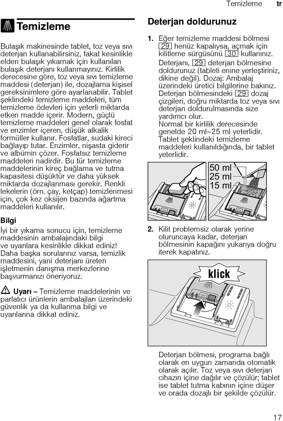 Tablet eklindeki temizleme maddeleri, tüm temizleme ödevleri için yeterli miktarda etken madde içerir.