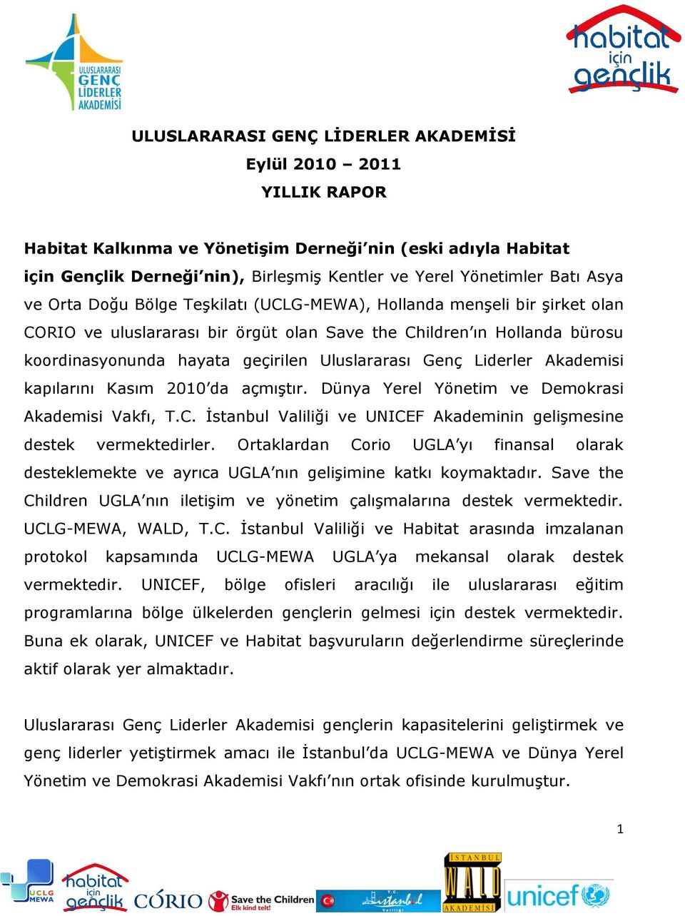 Uluslararası Genç Liderler Akademisi kapılarını Kasım 2010 da açmıģtır. Dünya Yerel Yönetim ve Demokrasi Akademisi Vakfı, T.C. Ġstanbul Valiliği ve UNICEF Akademinin geliģmesine destek vermektedirler.