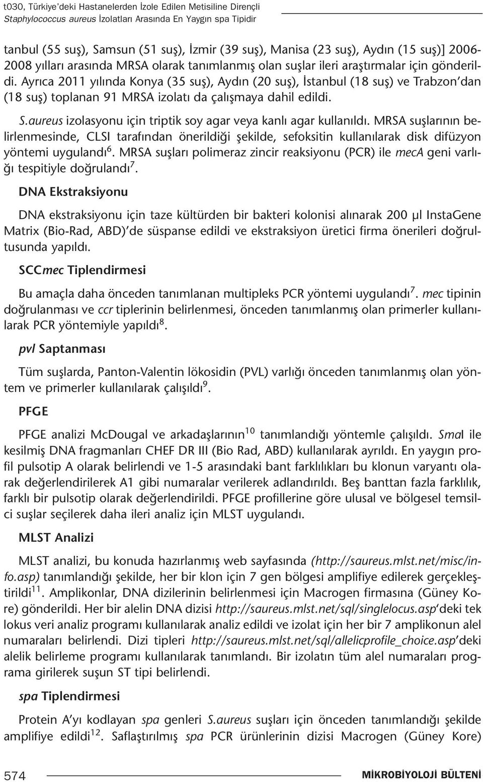 Ayrıca 2011 yılında Konya (35 suş), Aydın (20 suş), İstanbul (18 suş) ve Trabzon dan (18 suş) toplanan 91 MRSA izolatı da çalışmaya dahil edildi. S.