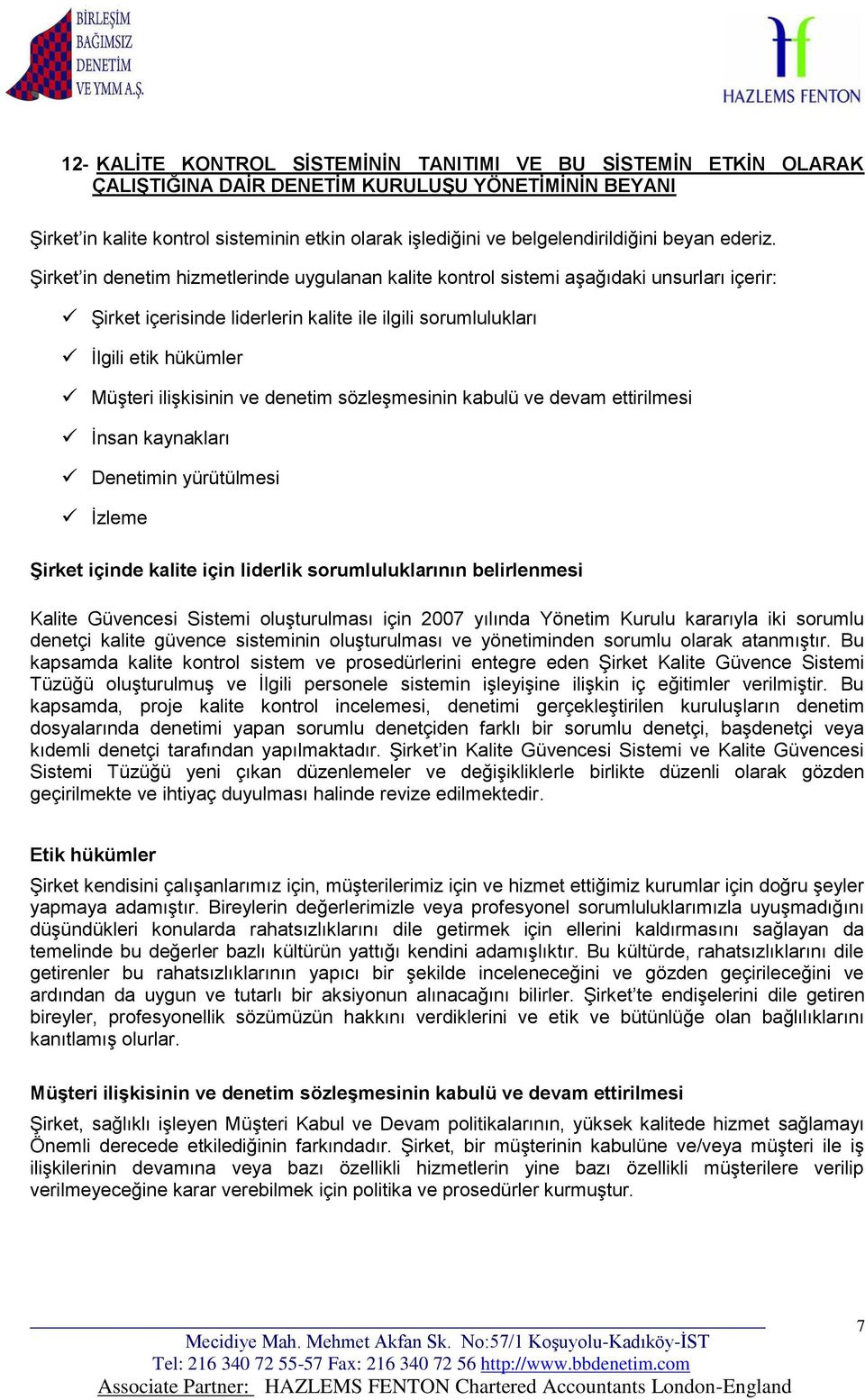 Şirket in denetim hizmetlerinde uygulanan kalite kontrol sistemi aşağıdaki unsurları içerir: Şirket içerisinde liderlerin kalite ile ilgili sorumlulukları İlgili etik hükümler Müşteri ilişkisinin ve