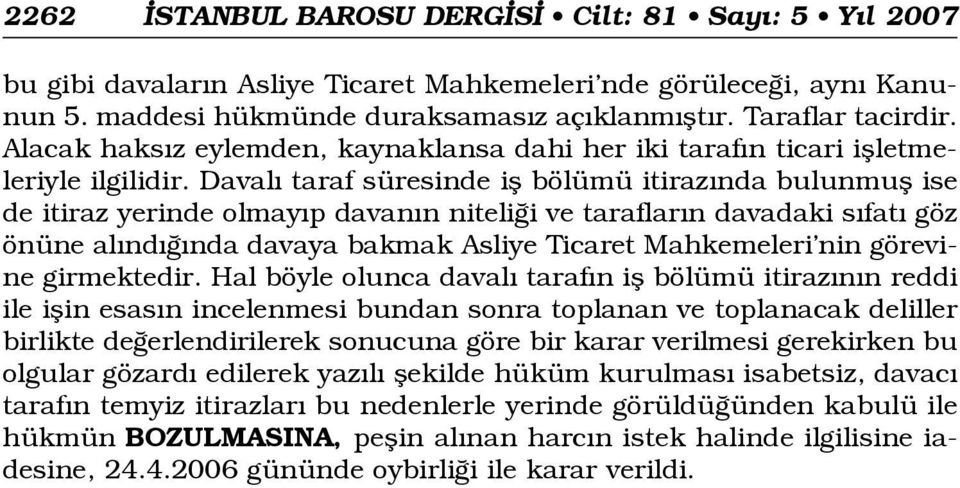 Daval taraf süresinde ifl bölümü itiraz nda bulunmufl ise de itiraz yerinde olmay p davan n niteli i ve taraflar n davadaki s fat göz önüne al nd nda davaya bakmak Asliye Ticaret Mahkemeleri nin