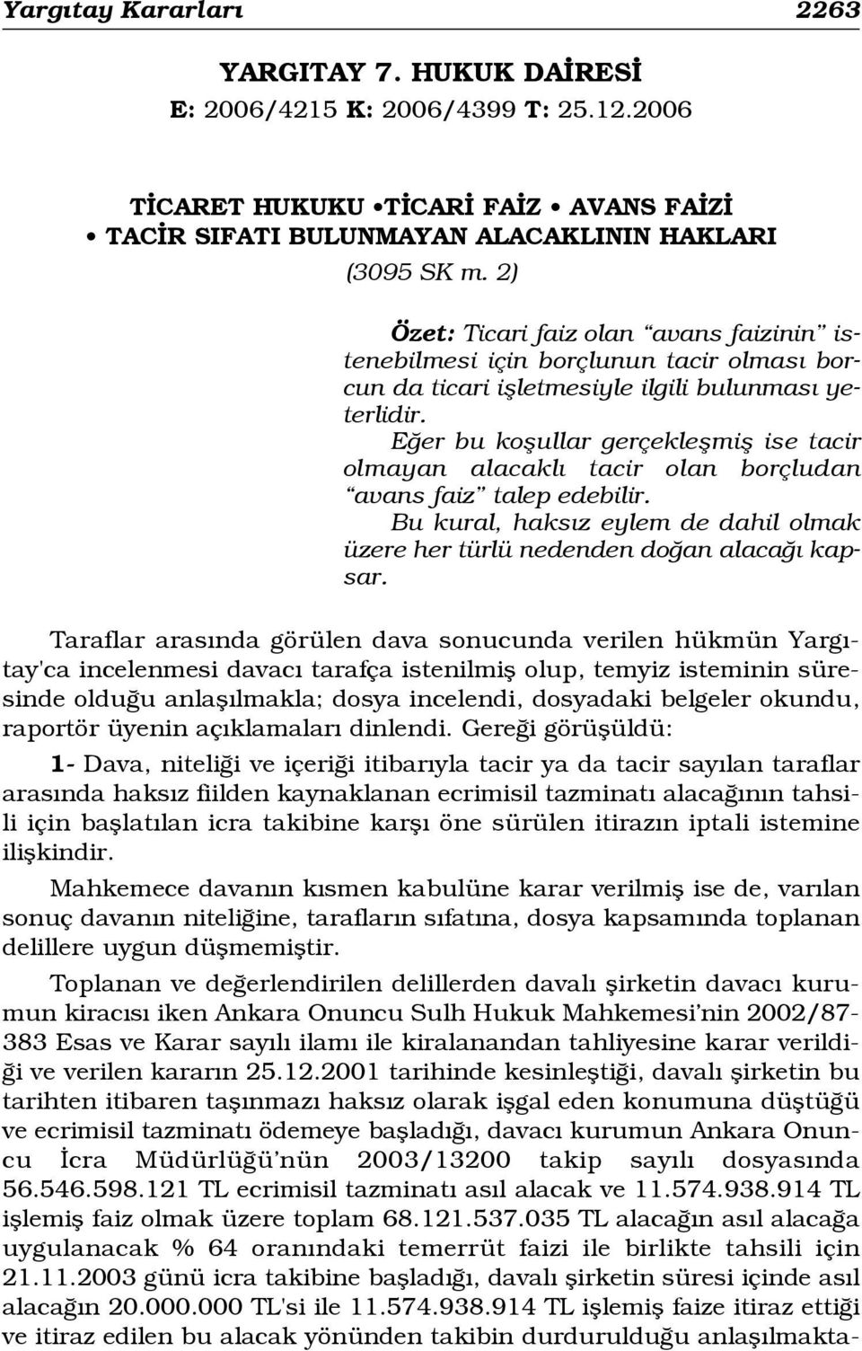 E er bu koflullar gerçekleflmifl ise tacir olmayan alacakl tacir olan borçludan avans faiz talep edebilir. Bu kural, haks z eylem de dahil olmak üzere her türlü nedenden do an alaca kapsar.