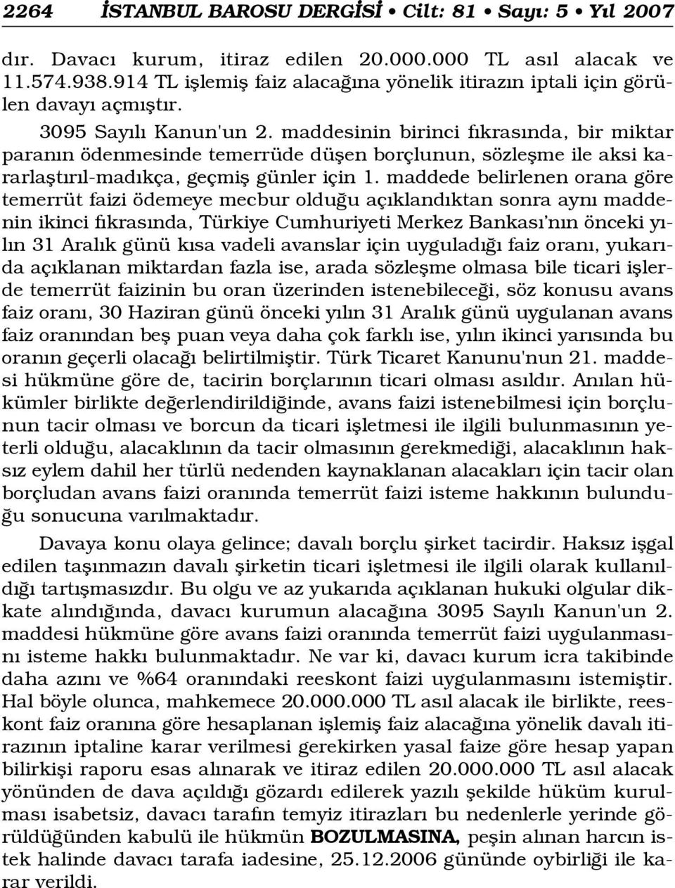 maddesinin birinci f kras nda, bir miktar paran n ödenmesinde temerrüde düflen borçlunun, sözleflme ile aksi kararlaflt r l-mad kça, geçmifl günler için 1.