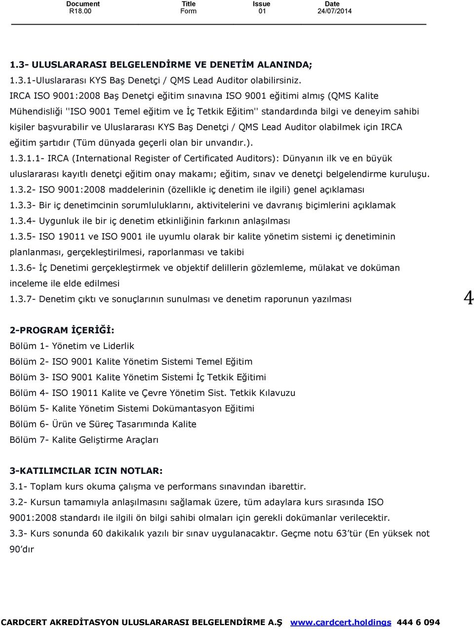 ve Uluslararası KYS Baş Denetçi / QMS Lead Auditor olabilmek için IRCA eğitim şartıdır (Tüm dünyada geçerli olan bir unvandır.). 1.