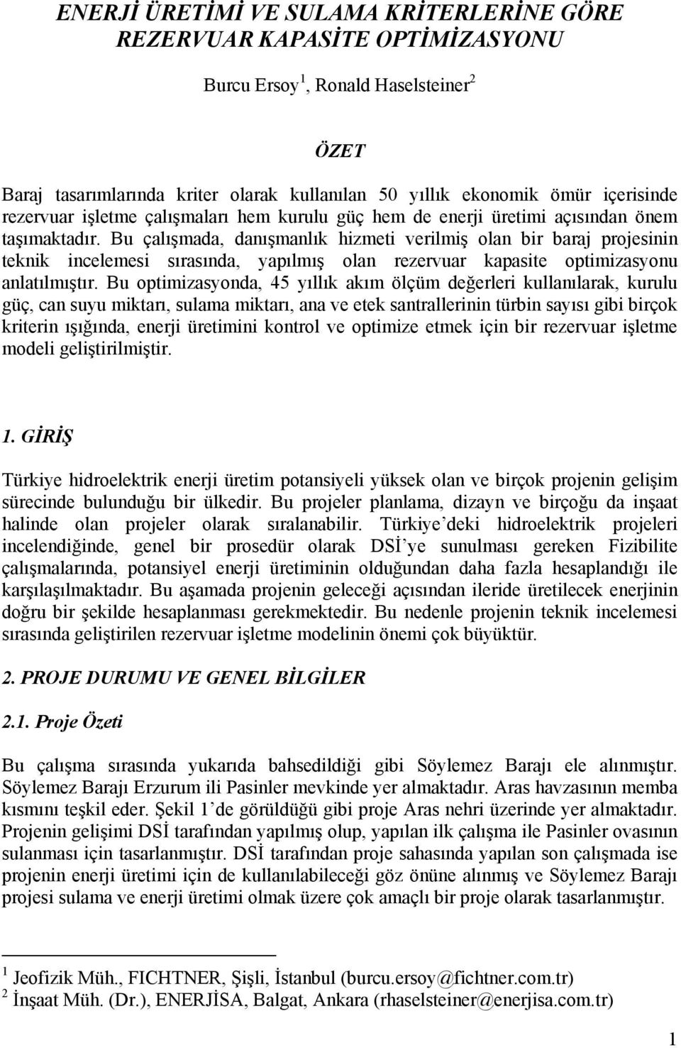 Bu çalışmada, danışmanlık hizmeti verilmiş olan bir baraj projesinin teknik incelemesi sırasında, yapılmış olan rezervuar kapasite optimizasyonu anlatılmıştır.