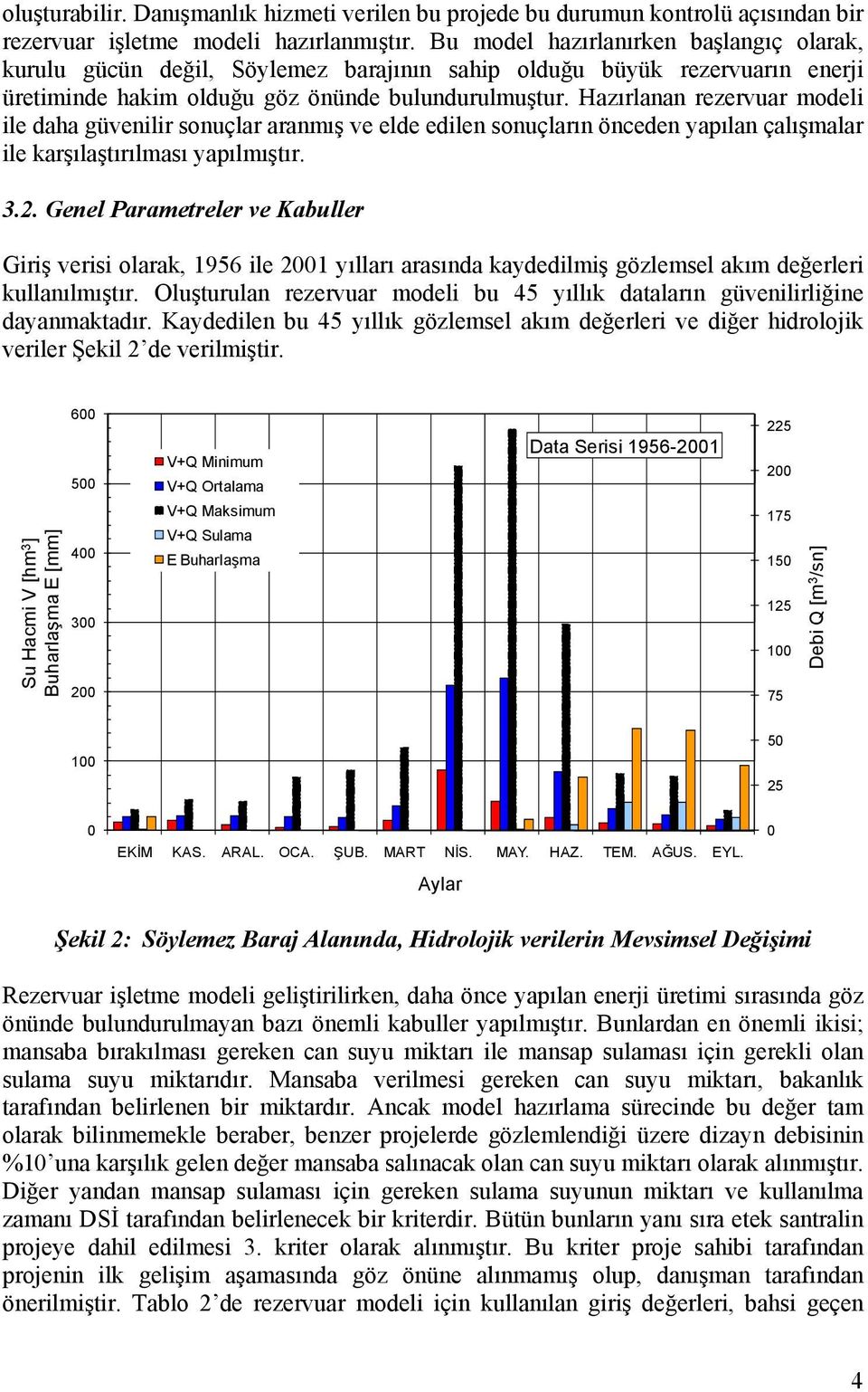 Hazırlanan rezervuar modeli ile daha güvenilir sonuçlar aranmış ve elde edilen sonuçların önceden yapılan çalışmalar ile karşılaştırılması yapılmıştır. 3.2.