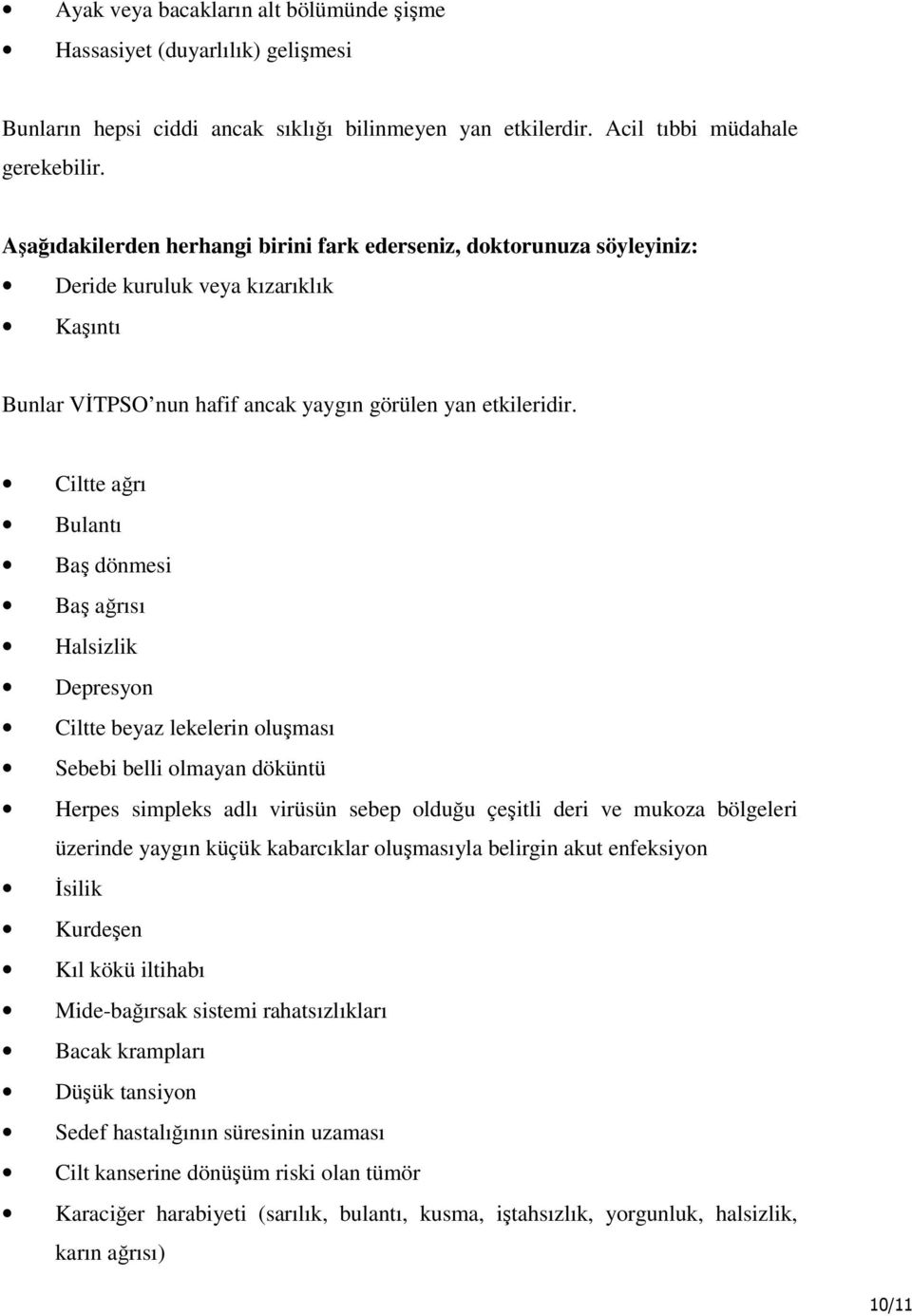 Ciltte ağrı Bulantı Baş dönmesi Baş ağrısı Halsizlik Depresyon Ciltte beyaz lekelerin oluşması Sebebi belli olmayan döküntü Herpes simpleks adlı virüsün sebep olduğu çeşitli deri ve mukoza bölgeleri