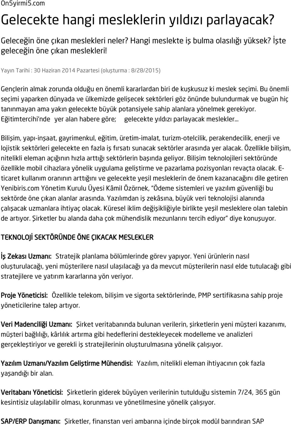 Bu önemli seçimi yaparken dünyada ve ülkemizde gelişecek sektörleri göz önünde bulundurmak ve bugün hiç tanınmayan ama yakın gelecekte büyük potansiyele sahip alanlara yönelmek gerekiyor.