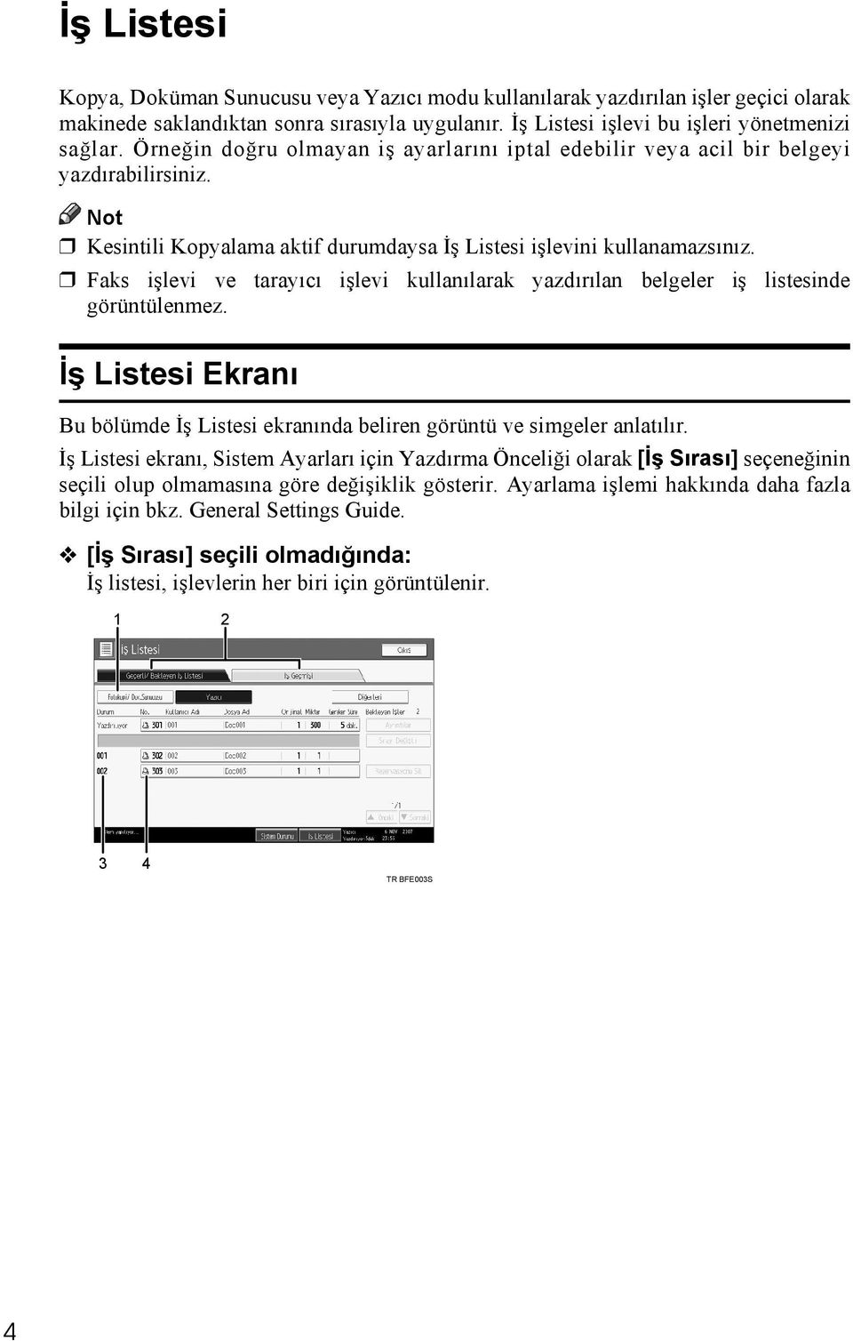 Faks işlevi ve tarayõcõ işlevi kullanõlarak yazdõrõlan belgeler iş listesinde görüntülenmez. İş Listesi Ekranõ Bu bölümde İş Listesi ekranõnda beliren görüntü ve simgeler anlatõlõr.