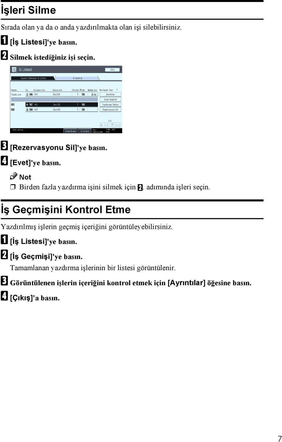 İş Geçmişini Kontrol Etme Yazdõrõlmõş işlerin geçmiş içeriğini görüntüleyebilirsiniz. A [İş Listesi]'ye basõn. B [İş Geçmişi]'ye basõn.