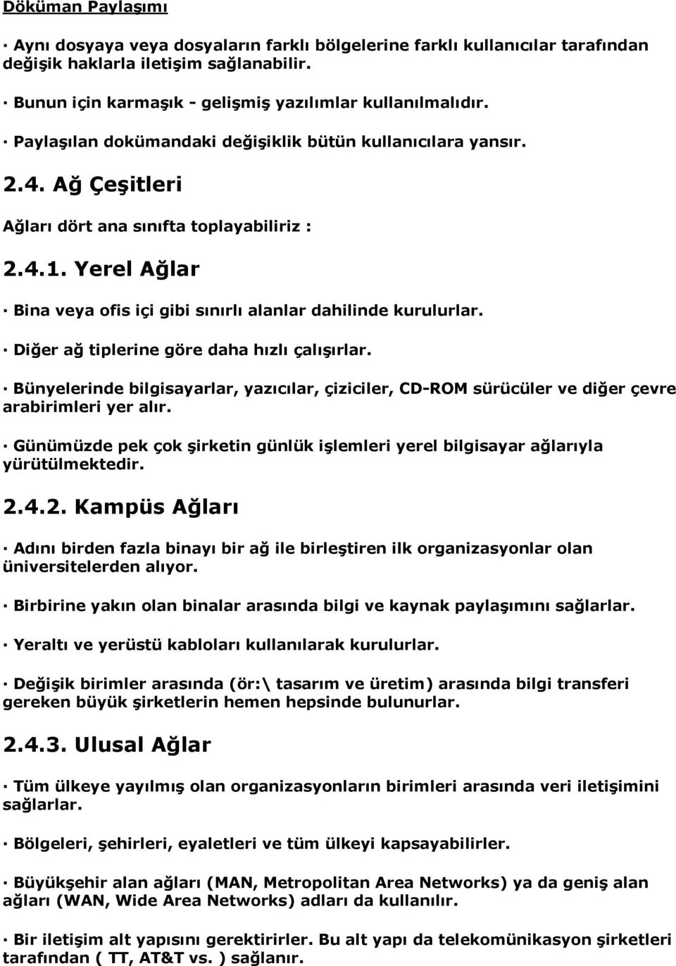 Yerel Ağlar Bina veya ofis içi gibi sınırlı alanlar dahilinde kurulurlar. Diğer ağ tiplerine göre daha hızlı çalışırlar.