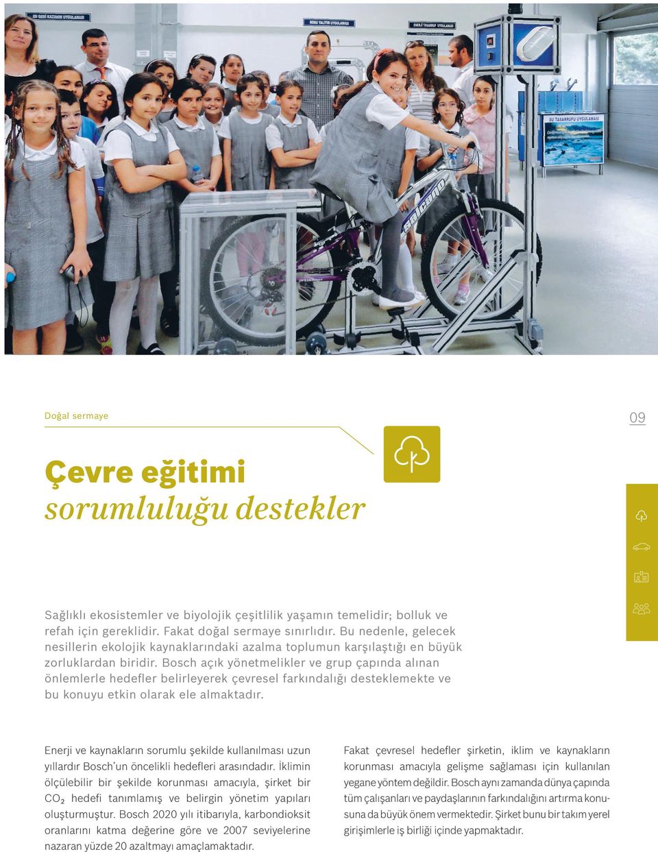 Bosch açık yönetmelikler ve grup çapında alınan önlemlerle hedefler belirleyerek çevresel farkındalığı desteklemekte ve bu konuyu etkin olarak ele almaktadır.