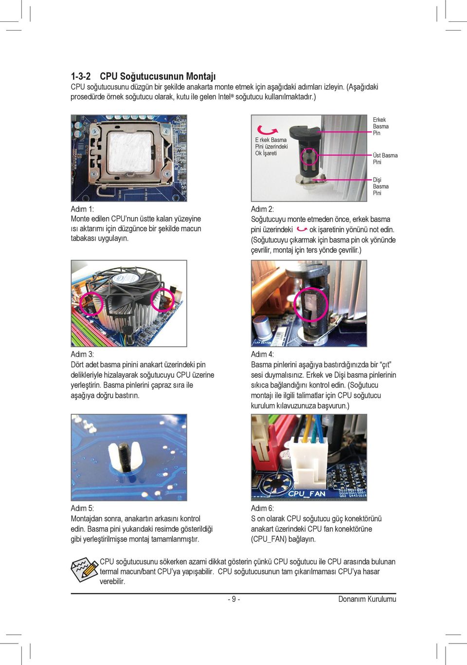 ) E rkek Basma Pini üzerindeki Ok İşareti Erkek Basma Pin Üst Basma Pini Dişi Basma Pini Adım : Monte edilen CPU nun üstte kalan yüzeyine ısı aktarımı için düzgünce bir şekilde macun tabakası