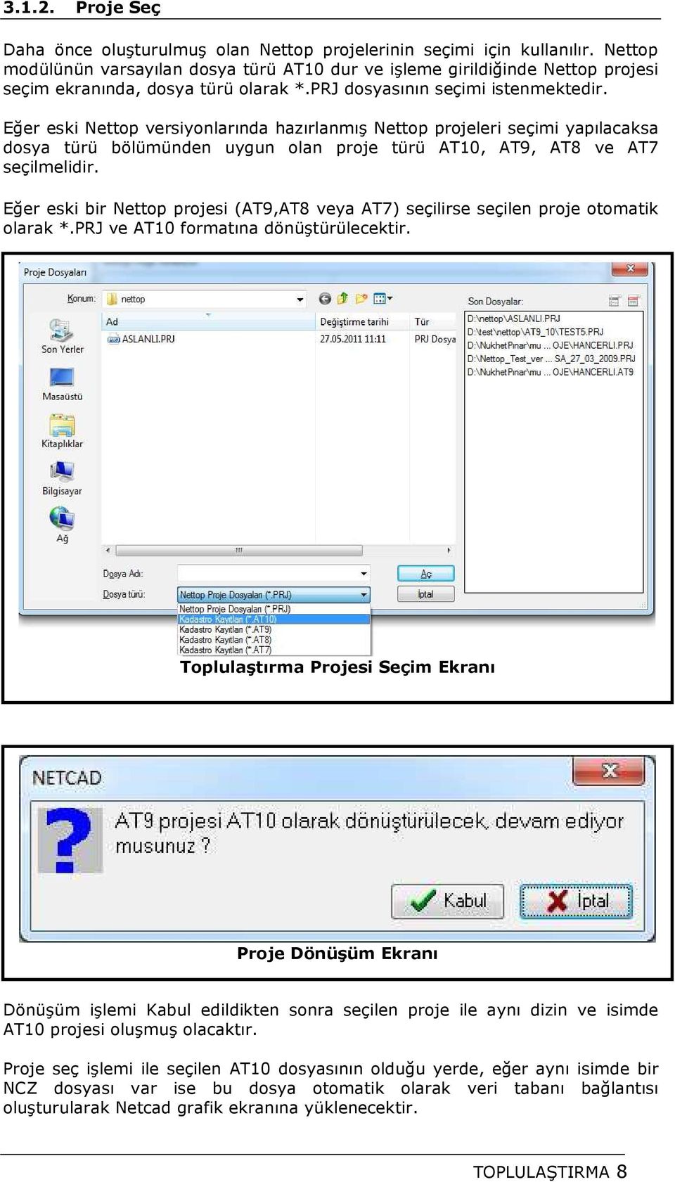 Eğer eski Nettop versiyonlarında hazırlanmış Nettop projeleri seçimi yapılacaksa dosya türü bölümünden uygun olan proje türü AT10, AT9, AT8 ve AT7 seçilmelidir.