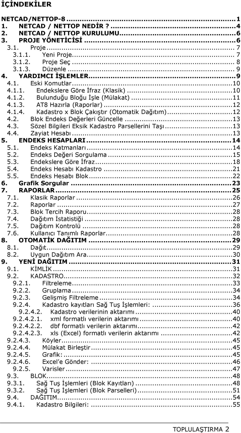 .. 12 4.2. Blok Endeks Değerleri Güncelle... 13 4.3. Sözel Bilgileri Eksik Kadastro Parsellerini Taşı... 13 4.4. Zayiat Hesabı... 13 5. ENDEKS HESAPLARI... 14 5.1. Endeks Katmanları... 14 5.2. Endeks Değeri Sorgulama.