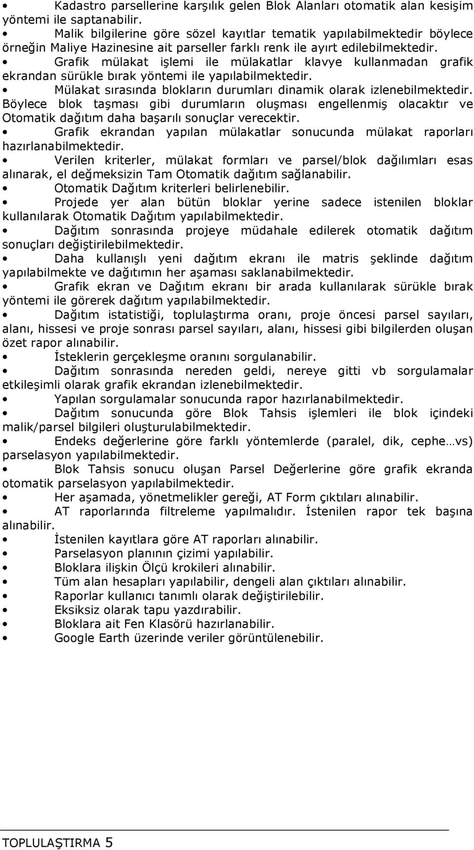 Grafik mülakat işlemi ile mülakatlar klavye kullanmadan grafik ekrandan sürükle bırak yöntemi ile yapılabilmektedir. Mülakat sırasında blokların durumları dinamik olarak izlenebilmektedir.