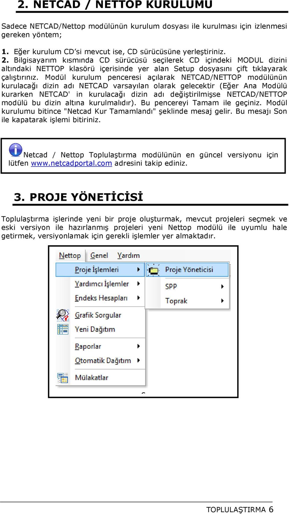 Modül kurulum penceresi açılarak NETCAD/NETTOP modülünün kurulacağı dizin adı NETCAD varsayılan olarak gelecektir (Eğer Ana Modülü kurarken NETCAD' in kurulacağı dizin adı değiştirilmişse