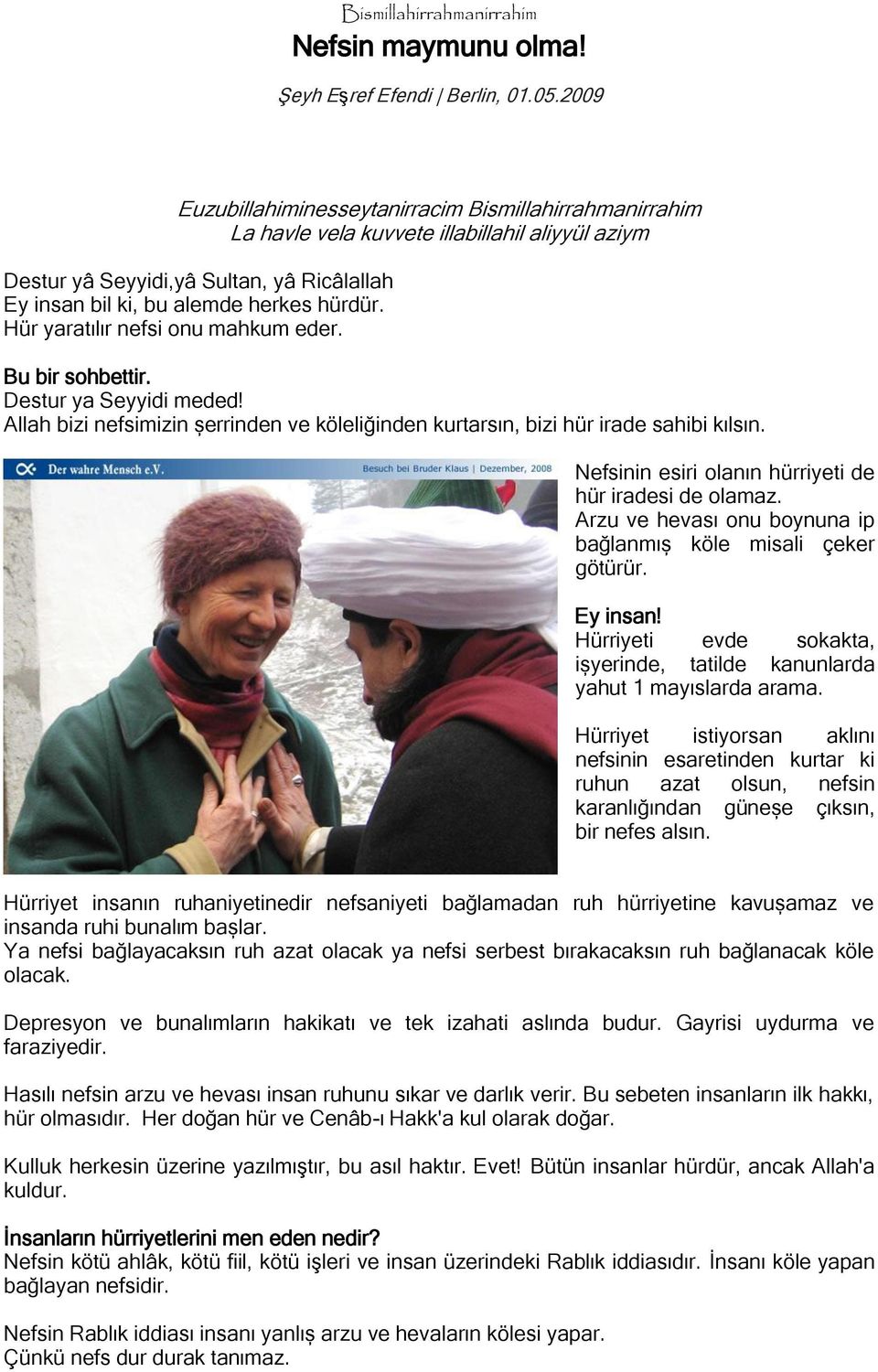 Hür yaratılır nefsi onu mahkum eder. Bu bir sohbettir. Destur ya Seyyidi meded! Allah bizi nefsimizin șerrinden ve köleliğinden kurtarsın, bizi hür irade sahibi kılsın.