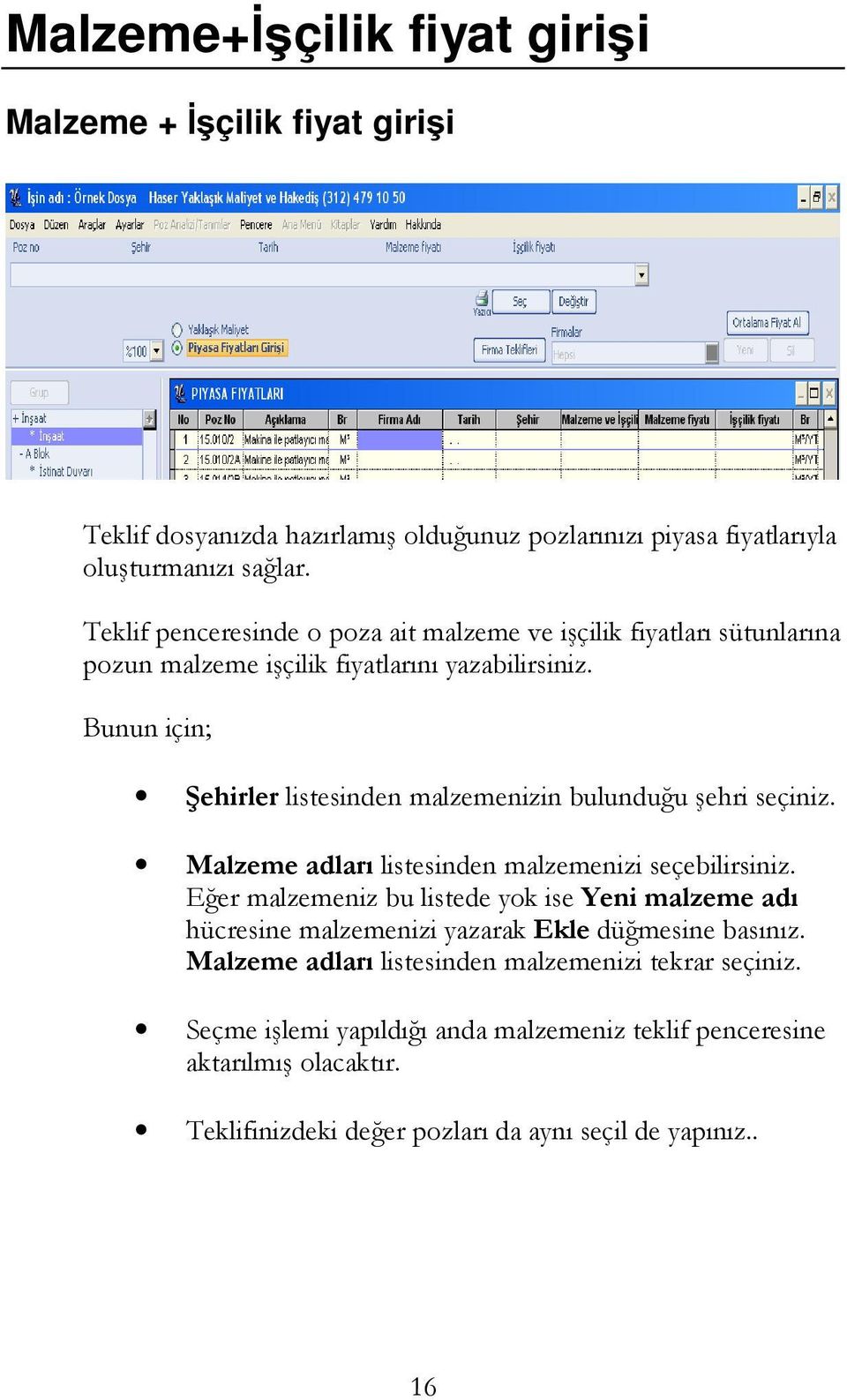 Bunun için; Şehirler listesinden malzemenizin bulunduğu şehri seçiniz. Malzeme adları listesinden malzemenizi seçebilirsiniz.