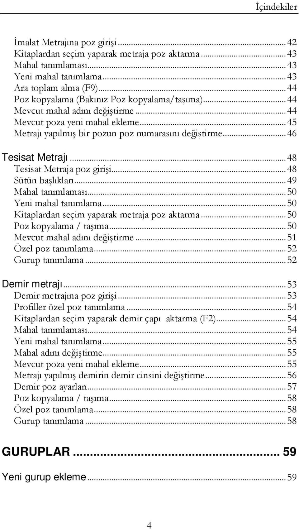 .. 46 Tesisat Metrajı... 48 Tesisat Metraja poz girişi... 48 Sütün başlıkları... 49 Mahal tanımlaması... 50 Yeni mahal tanımlama... 50 Kitaplardan seçim yaparak metraja poz aktarma.