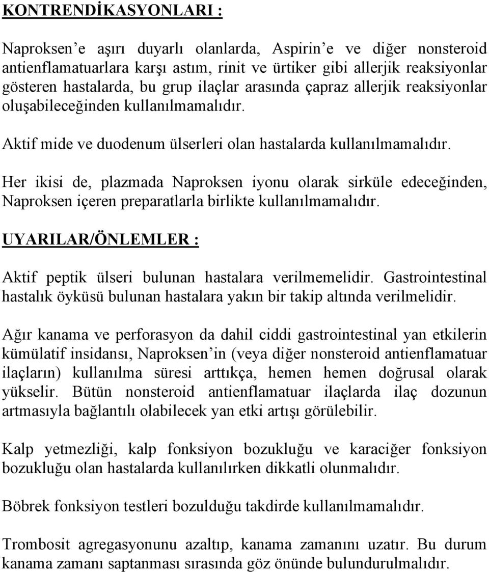 Her ikisi de, plazmada Naproksen iyonu olarak sirküle edeceğinden, Naproksen içeren preparatlarla birlikte kullanılmamalıdır. UYARILAR/ÖNLEMLER : Aktif peptik ülseri bulunan hastalara verilmemelidir.