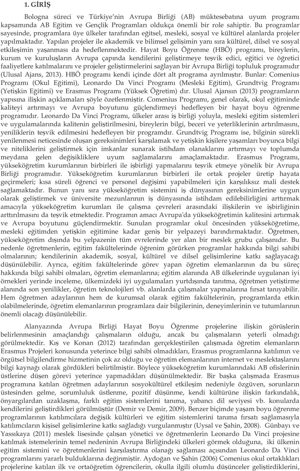 Yapılan projeler ile akademik ve bilimsel geliimin yanı sıra kültürel, dilsel ve sosyal etkileimin yaanması da hedeflenmektedir.