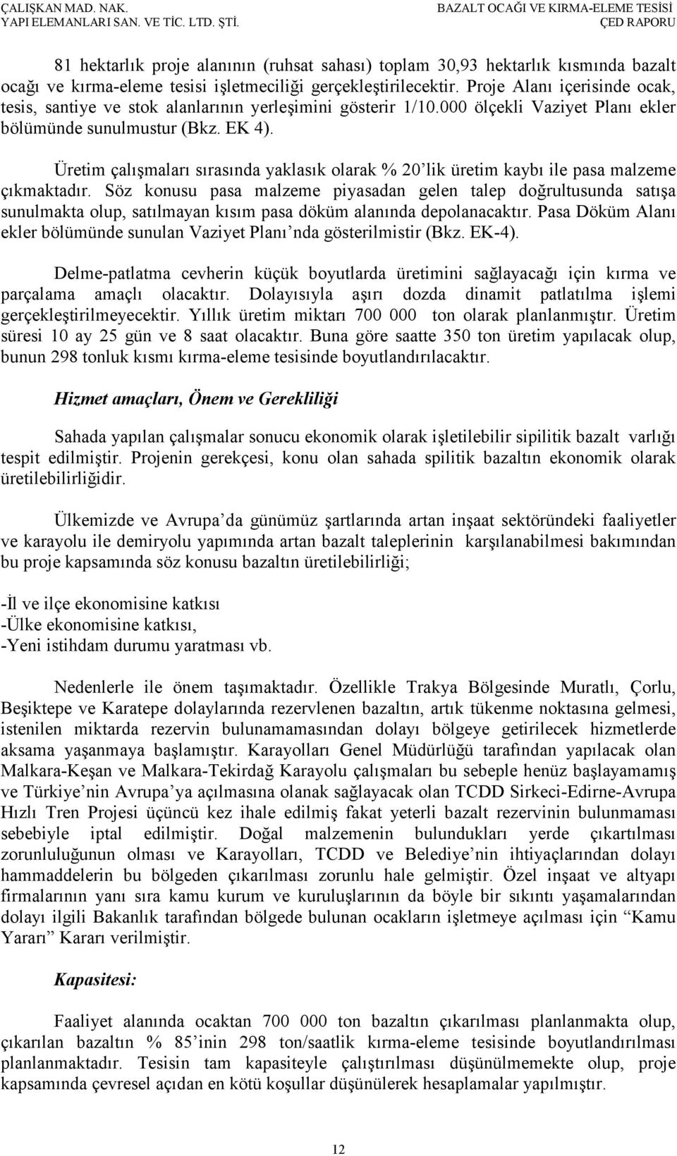 Üretim çalışmaları sırasında yaklasık olarak % 20 lik üretim kaybı ile pasa malzeme çıkmaktadır.