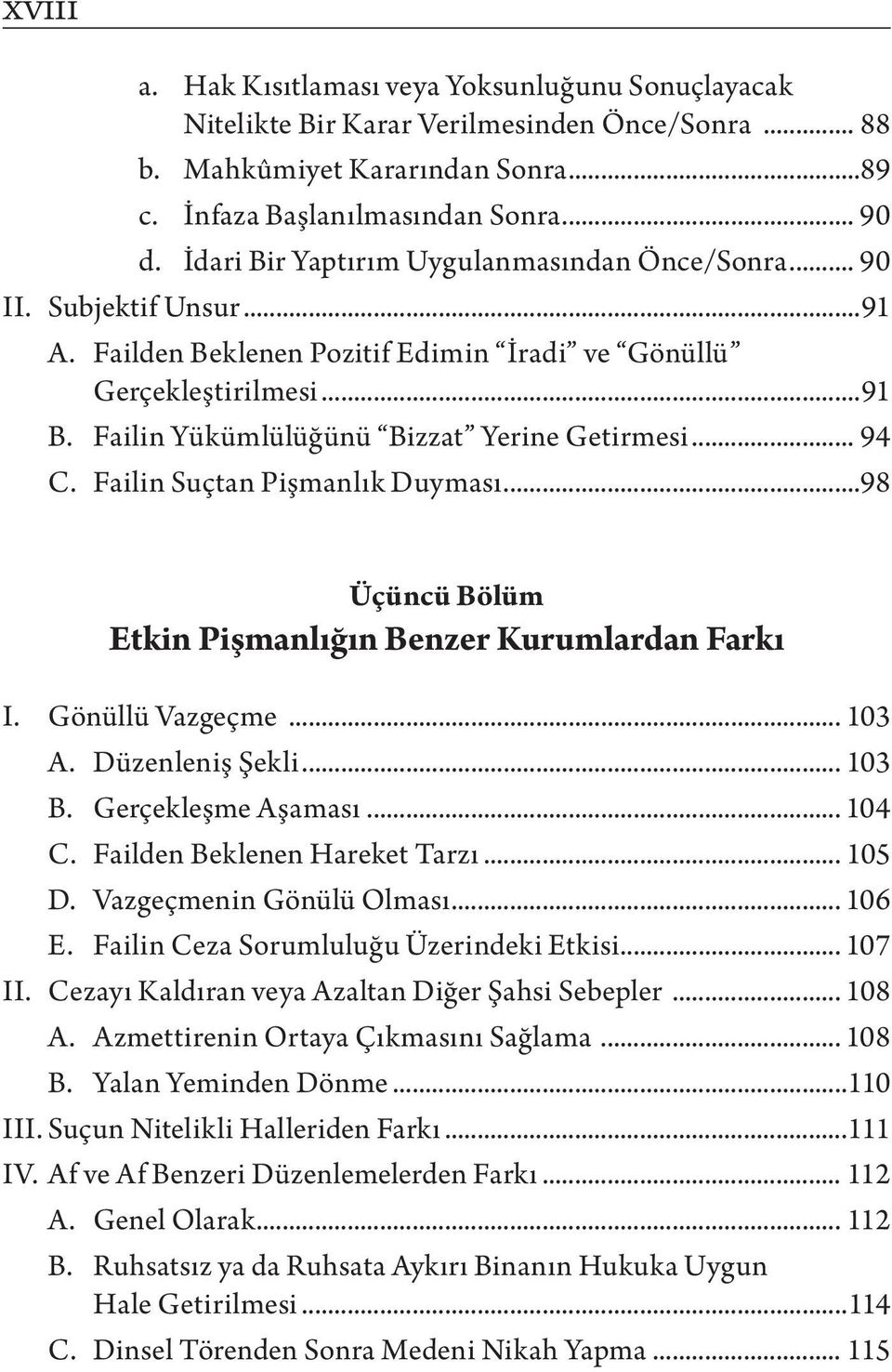 Failin Yükümlülüğünü Bizzat Yerine Getirmesi... 94 C. Failin Suçtan Pişmanlık Duyması...98 Üçüncü Bölüm Etkin Pişmanlığın Benzer Kurumlardan Farkı I. Gönüllü Vazgeçme... 103 A. Düzenleniş Şekli.