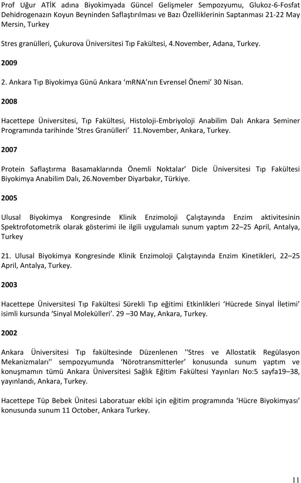 2008 Hacettepe Üniversitesi, Tıp Fakültesi, Histoloji-Embriyoloji Anabilim Dalı Ankara Seminer Programında tarihinde Stres Granülleri 11.November, Ankara, Turkey.