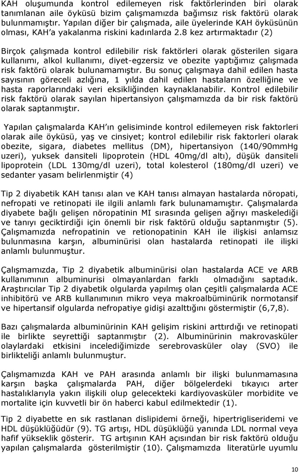 8 kez artırmaktadır (2) Birçok çalışmada kontrol edilebilir risk faktörleri olarak gösterilen sigara kullanımı, alkol kullanımı, diyet-egzersiz ve obezite yaptığımız çalışmada risk faktörü olarak