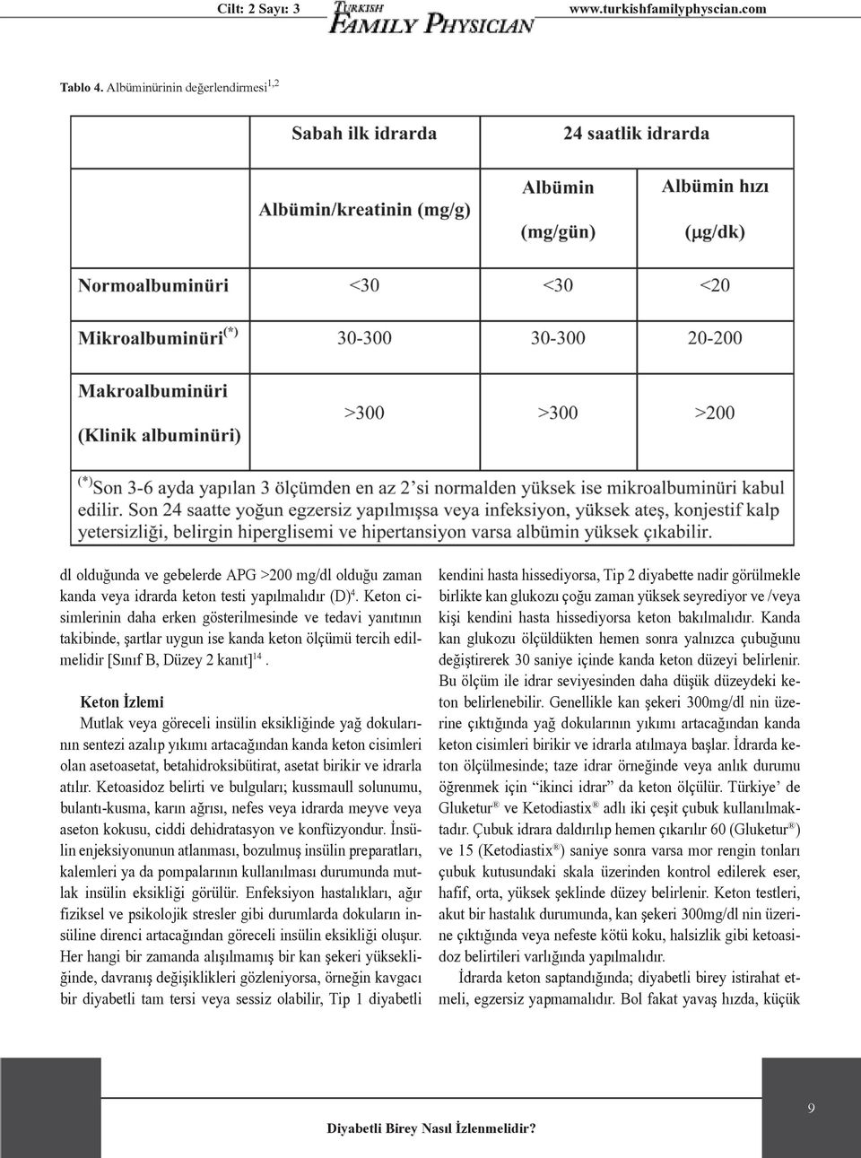 Keton İzlemi Mutlak veya göreceli insülin eksikliğinde yağ dokularının sentezi azalıp yıkımı artacağından kanda keton cisimleri olan asetoasetat, betahidroksibütirat, asetat birikir ve idrarla atılır.