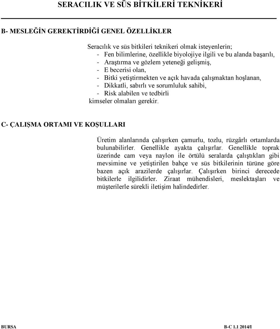 C- ÇALIŞMA ORTAMI VE KOŞULLARI Üretim alanlarında çalışırken çamurlu, tozlu, rüzgârlı ortamlarda bulunabilirler. Genellikle ayakta çalışırlar.