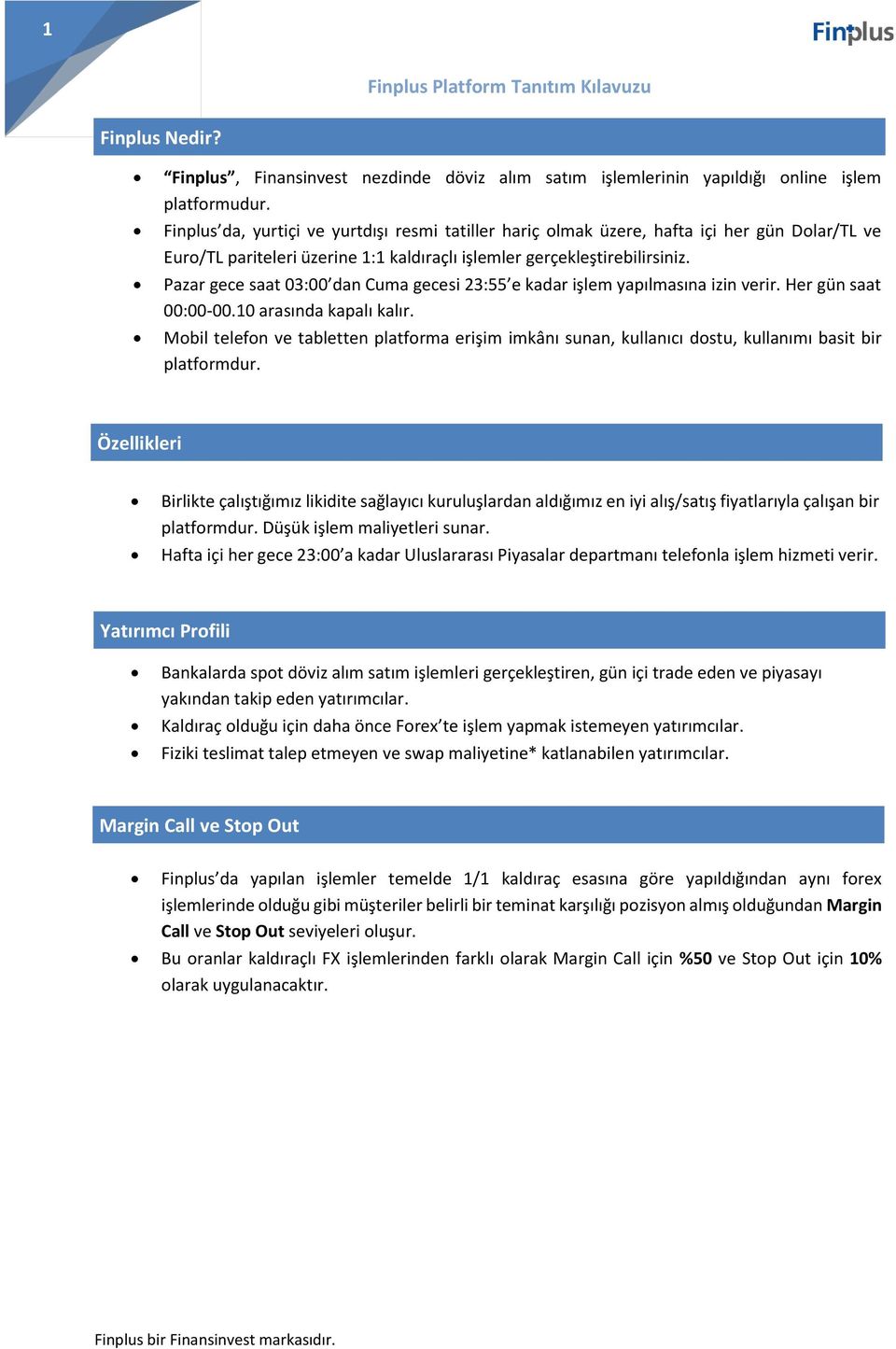 Pazar gece saat 03:00 dan Cuma gecesi 23:55 e kadar işlem yapılmasına izin verir. Her gün saat 00:00-00.10 arasında kapalı kalır.