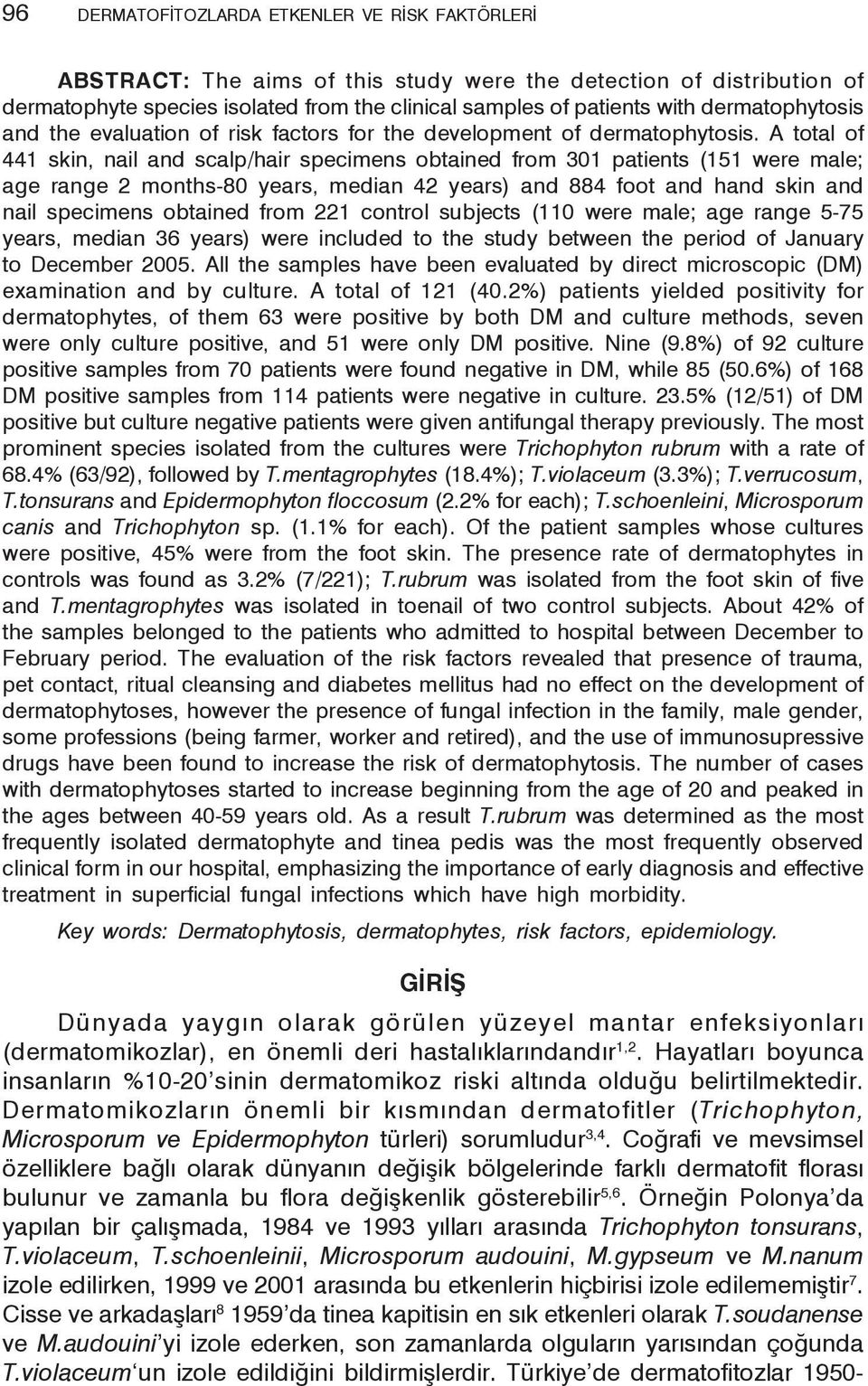 A total of 441 skin, nail and scalp/hair specimens obtained from 301 patients (151 were male; age range 2 months-80 years, median 42 years) and 884 foot and hand skin and nail specimens obtained from