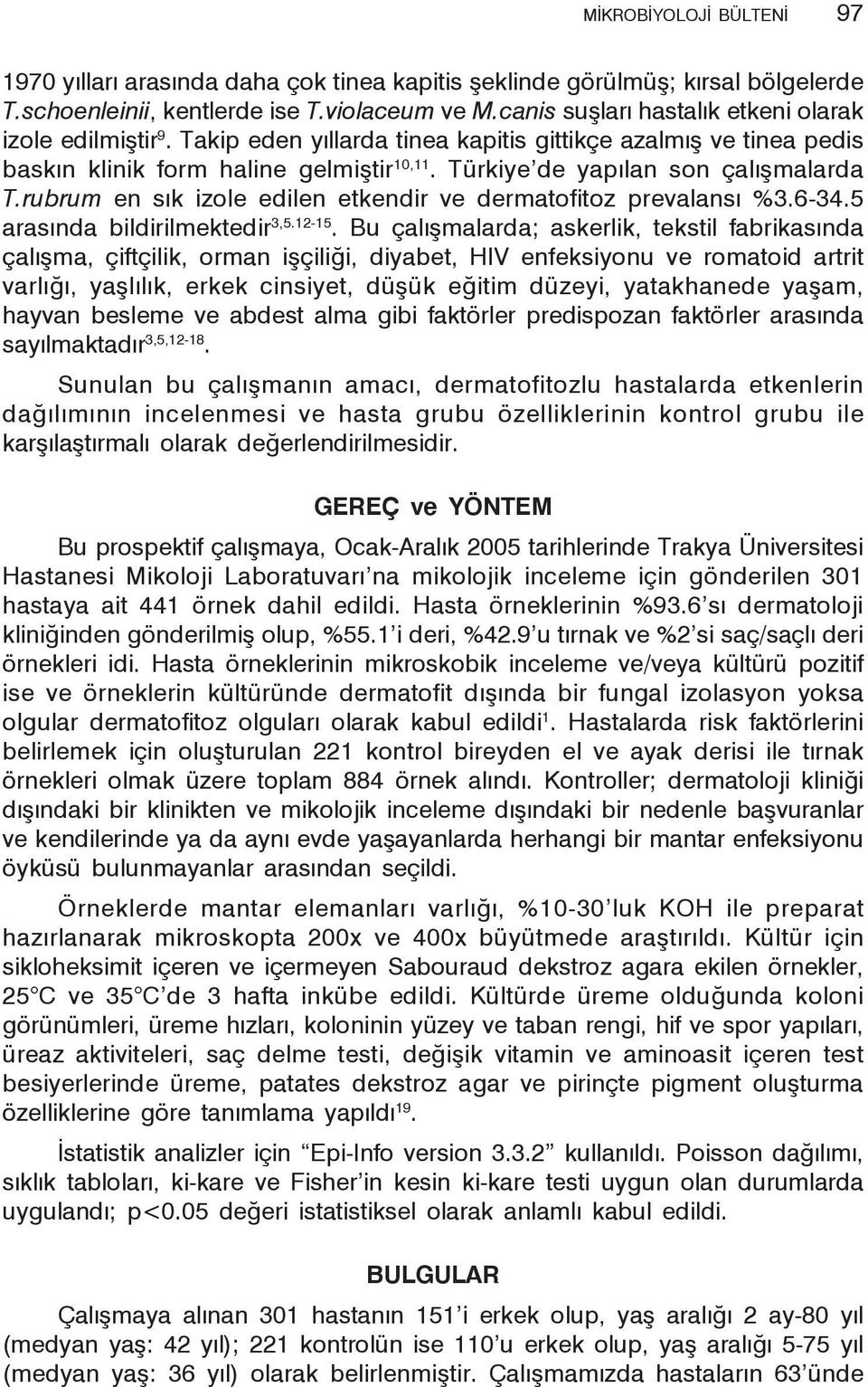 Türkiye de yapılan son çalışmalarda T.rubrum en sık izole edilen etkendir ve dermatofitoz prevalansı %3.6-34.5 arasında bildirilmektedir 3,5.12-15.